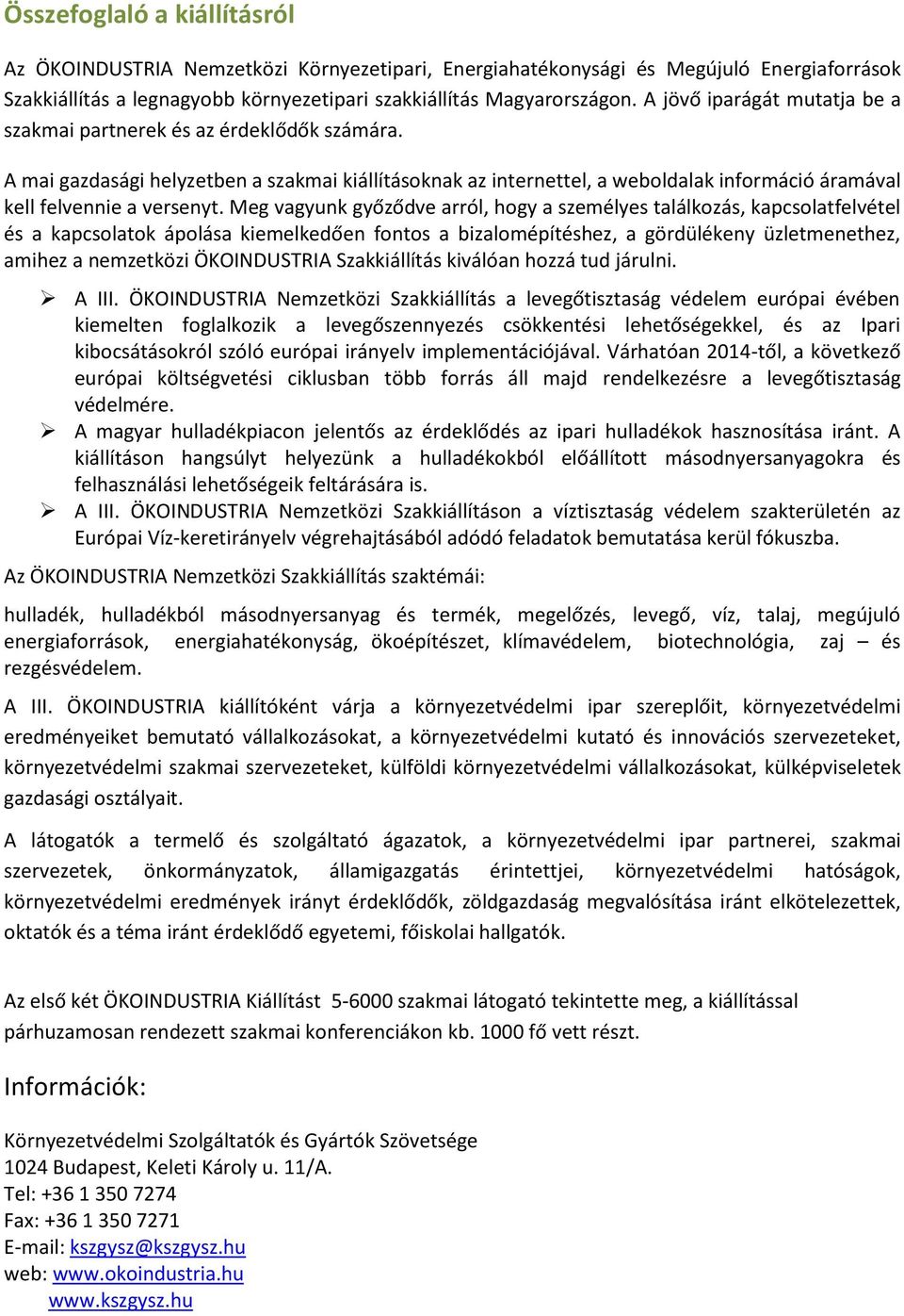 Meg vagyunk győződve arról, hogy a személyes találkozás, kapcsolatfelvétel és a kapcsolatok ápolása kiemelkedően fontos a bizalomépítéshez, a gördülékeny üzletmenethez, amihez a nemzetközi