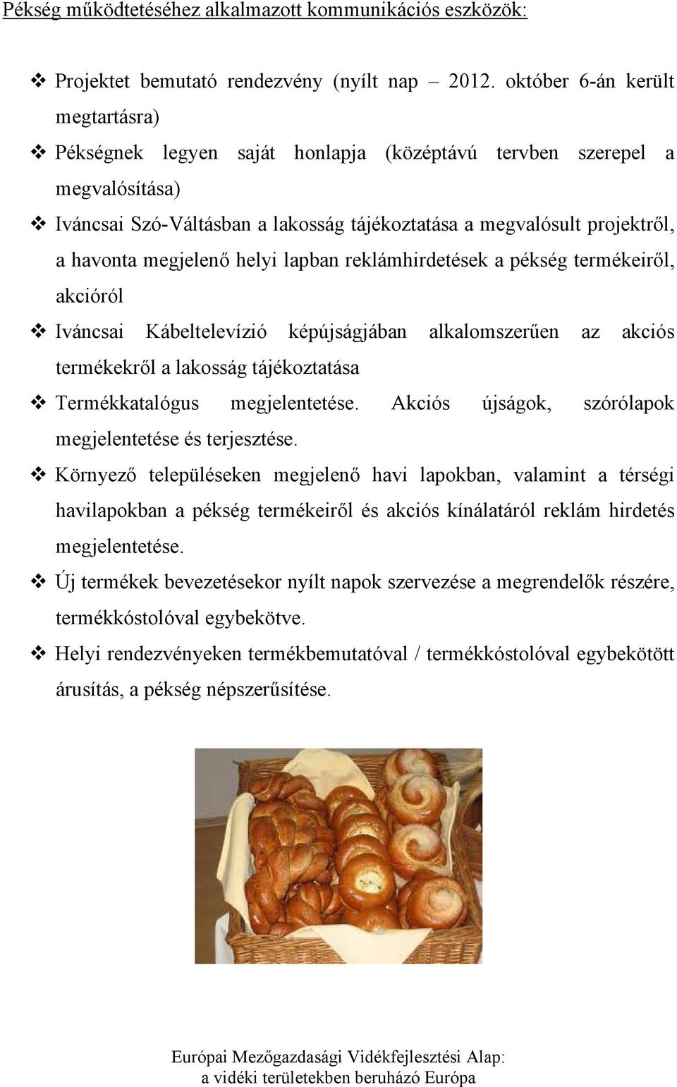 megjelenő helyi lapban reklámhirdetések a pékség termékeiről, akcióról Iváncsai Kábeltelevízió képújságjában alkalomszerűen az akciós termékekről a lakosság tájékoztatása Termékkatalógus