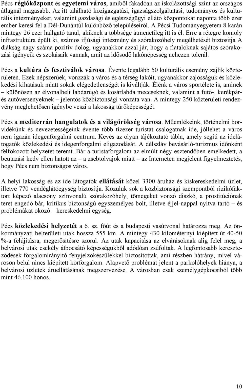 különböző településeiről. A Pécsi Tudományegyetem 8 karán mintegy 26 ezer hallgató tanul, akiknek a többsége átmenetileg itt is él.