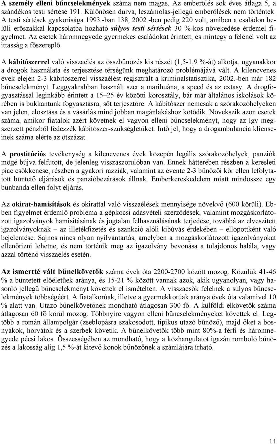 Az esetek háromnegyede gyermekes családokat érintett, és mintegy a felénél volt az ittasság a főszereplő.