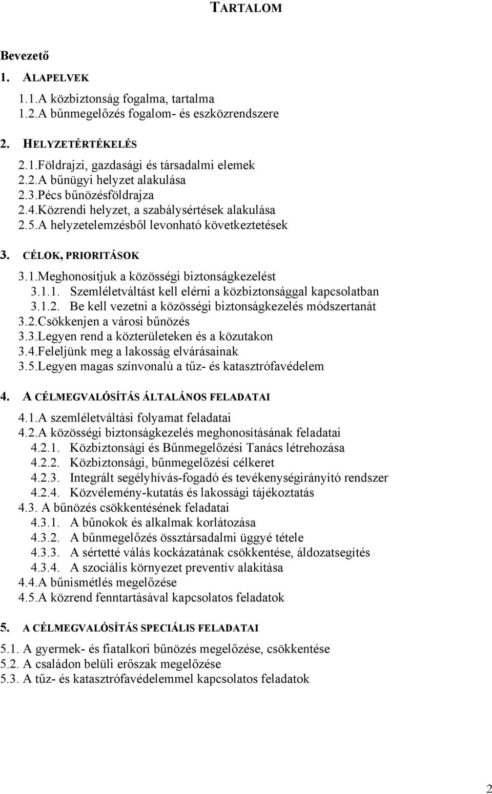 Meghonosítjuk a közösségi biztonságkezelést 3.1.1. Szemléletváltást kell elérni a közbiztonsággal kapcsolatban 3.1.2. Be kell vezetni a közösségi biztonságkezelés módszertanát 3.2.Csökkenjen a városi bűnözés 3.