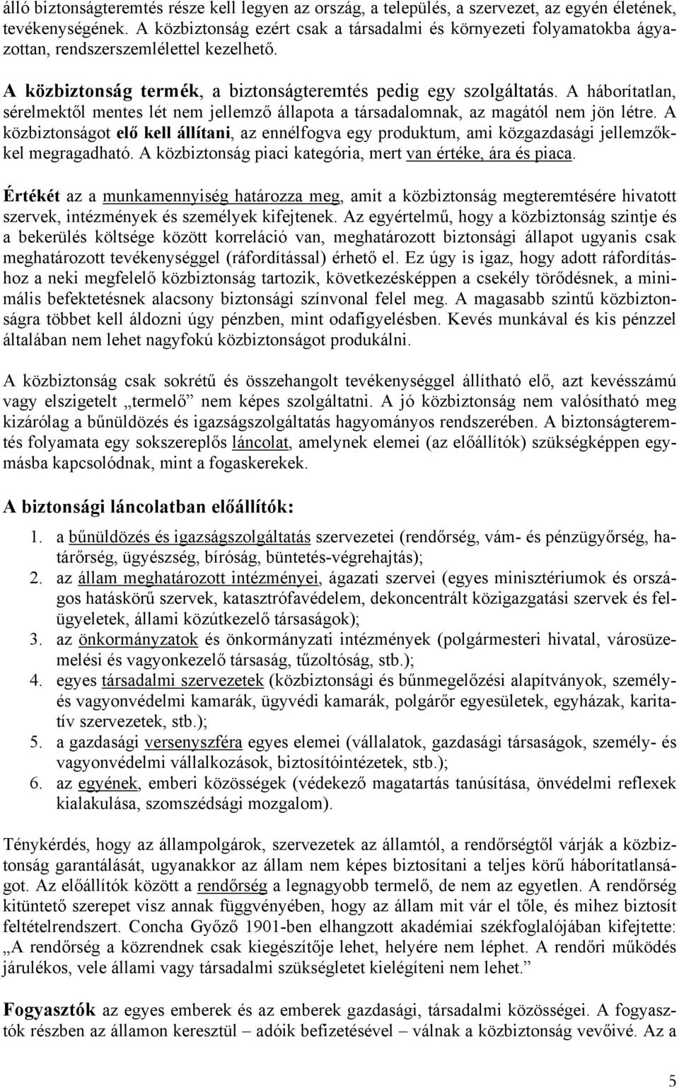 A háborítatlan, sérelmektől mentes lét nem jellemző állapota a társadalomnak, az magától nem jön létre.