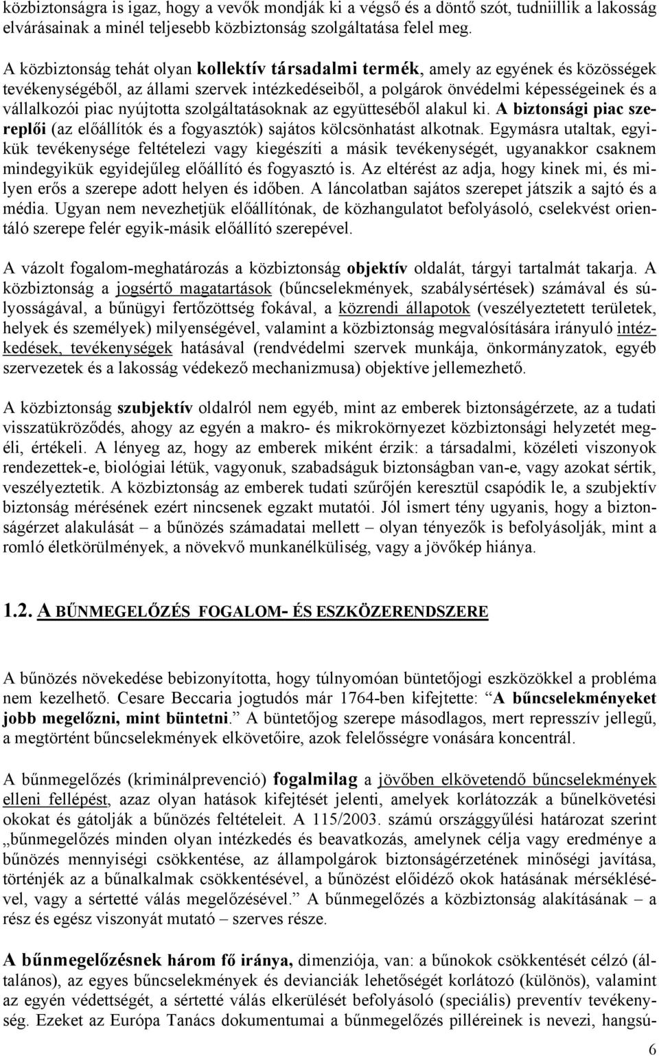 nyújtotta szolgáltatásoknak az együtteséből alakul ki. A biztonsági piac szereplői (az előállítók és a fogyasztók) sajátos kölcsönhatást alkotnak.
