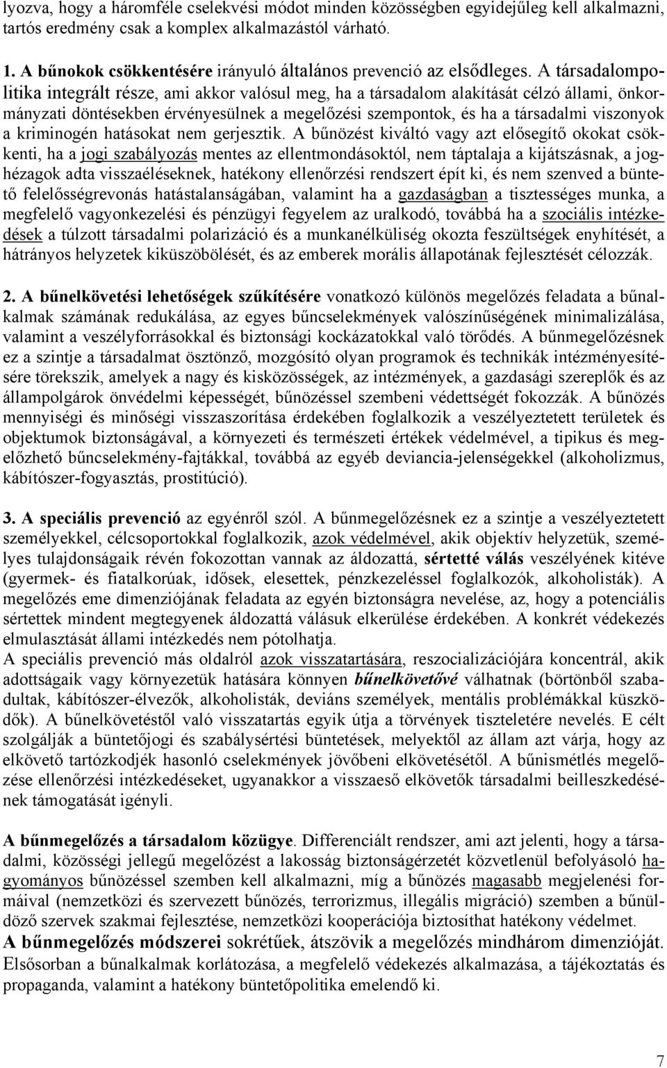 A társadalompolitika integrált része, ami akkor valósul meg, ha a társadalom alakítását célzó állami, önkormányzati döntésekben érvényesülnek a megelőzési szempontok, és ha a társadalmi viszonyok a