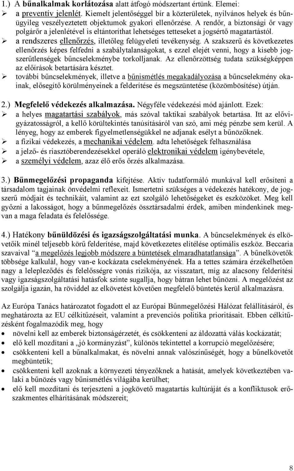 A rendőr, a biztonsági őr vagy polgárőr a jelenlétével is eltántoríthat lehetséges tetteseket a jogsértő magatartástól. a rendszeres ellenőrzés, illetőleg felügyeleti tevékenység.