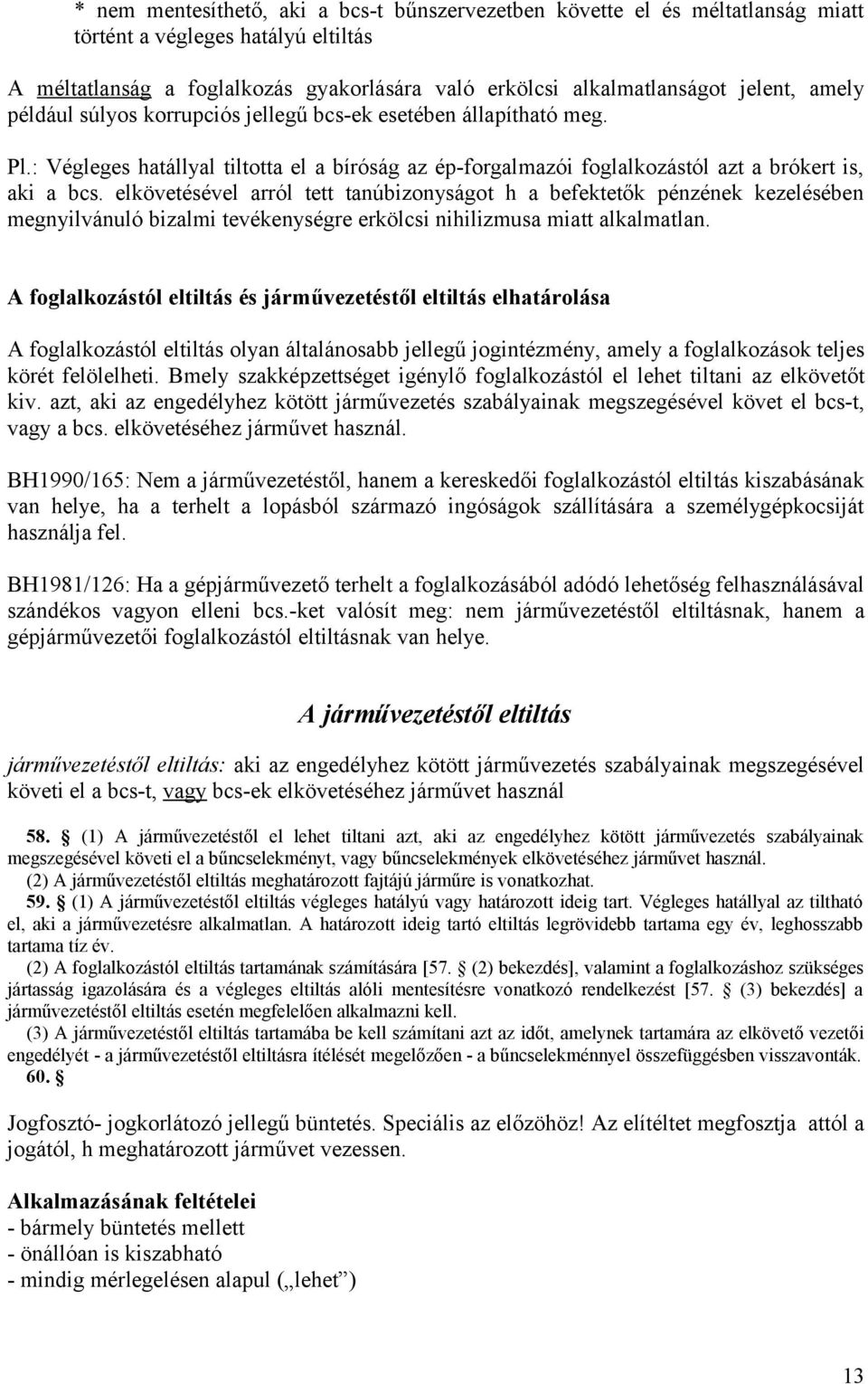 elkövetésével arról tett tanúbizonyságot h a befektetők pénzének kezelésében megnyilvánuló bizalmi tevékenységre erkölcsi nihilizmusa miatt alkalmatlan.