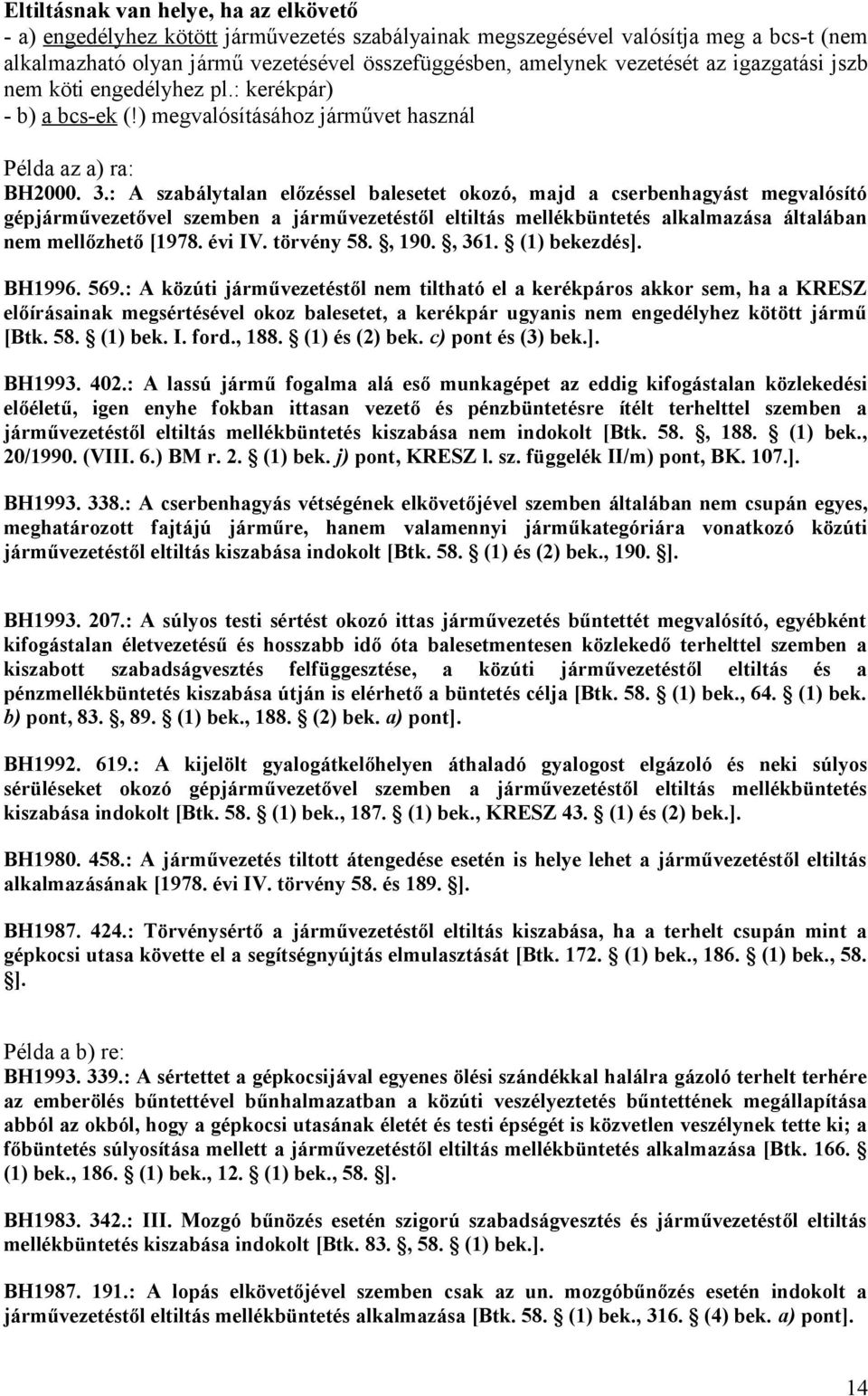 : A szabálytalan előzéssel balesetet okozó, majd a cserbenhagyást megvalósító gépjárművezetővel szemben a járművezetéstől eltiltás mellékbüntetés alkalmazása általában nem mellőzhető [1978. évi IV.