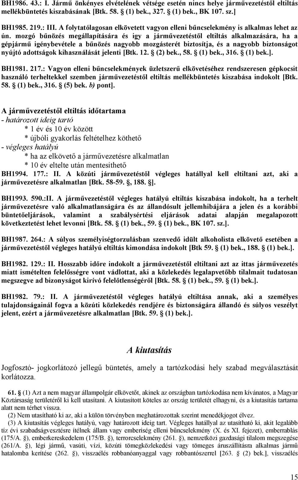 mozgó bűnözés megállapítására és igy a járművezetéstől eltiltás alkalmazására, ha a gépjármű igénybevétele a bűnözés nagyobb mozgásterét biztosítja, és a nagyobb biztonságot nyújtó adottságok