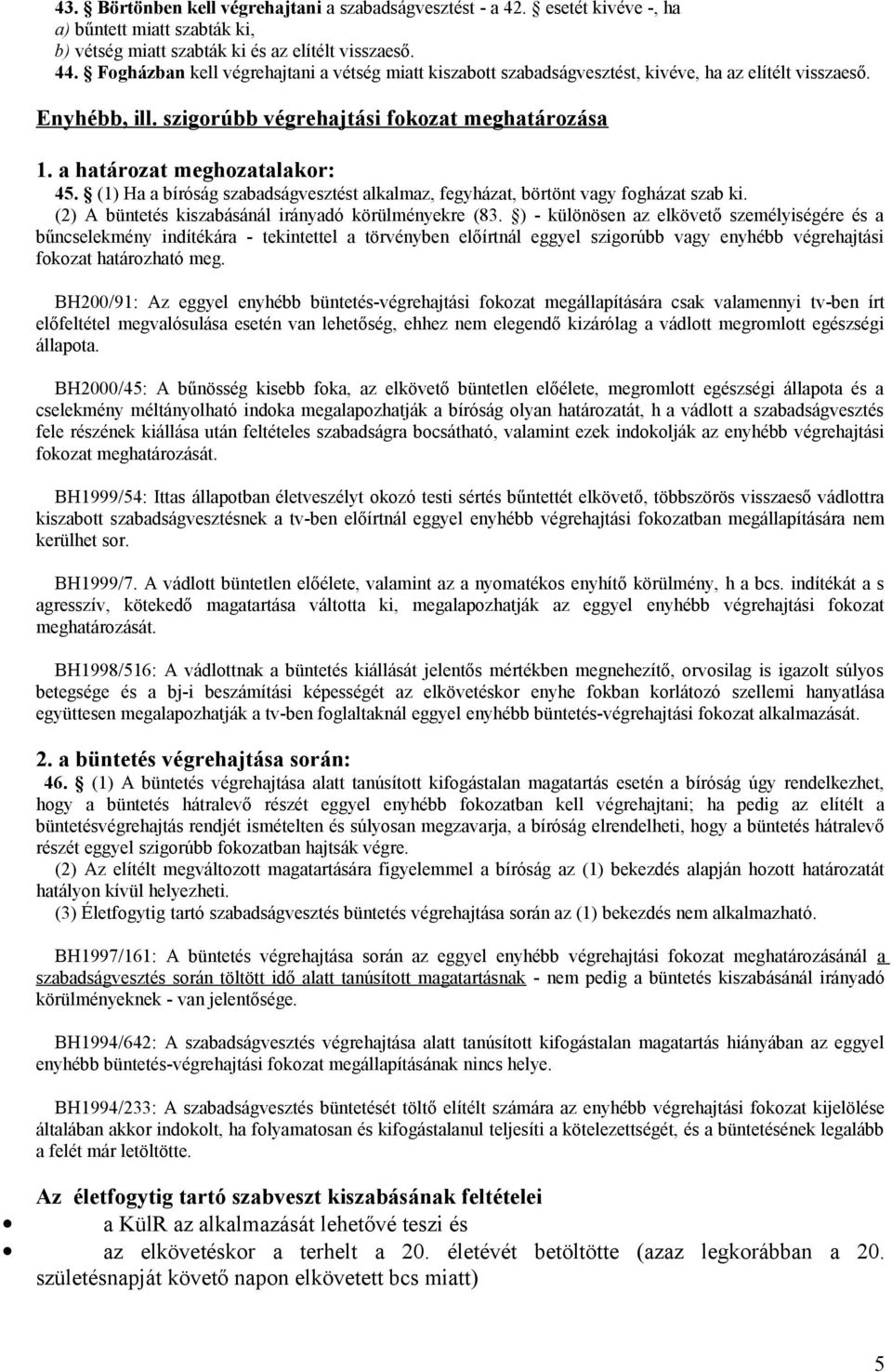 (1) Ha a bíróság szabadságvesztést alkalmaz, fegyházat, börtönt vagy fogházat szab ki. (2) A büntetés kiszabásánál irányadó körülményekre (83.