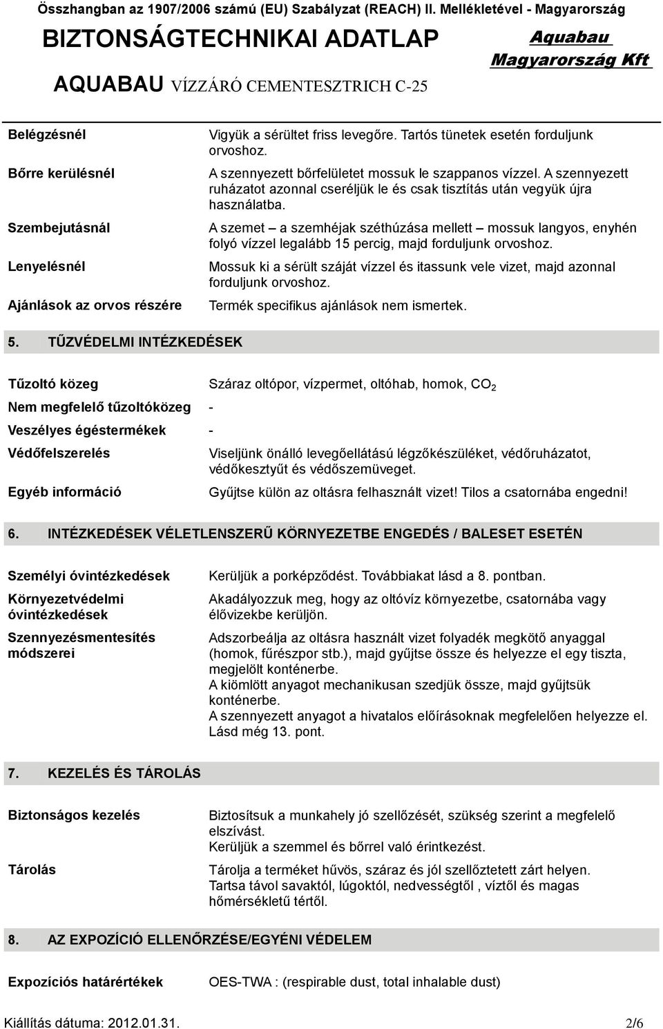 A szemet a szemhéjak széthúzása mellett mossuk langyos, enyhén folyó vízzel legalább 15 percig, majd forduljunk orvoshoz.