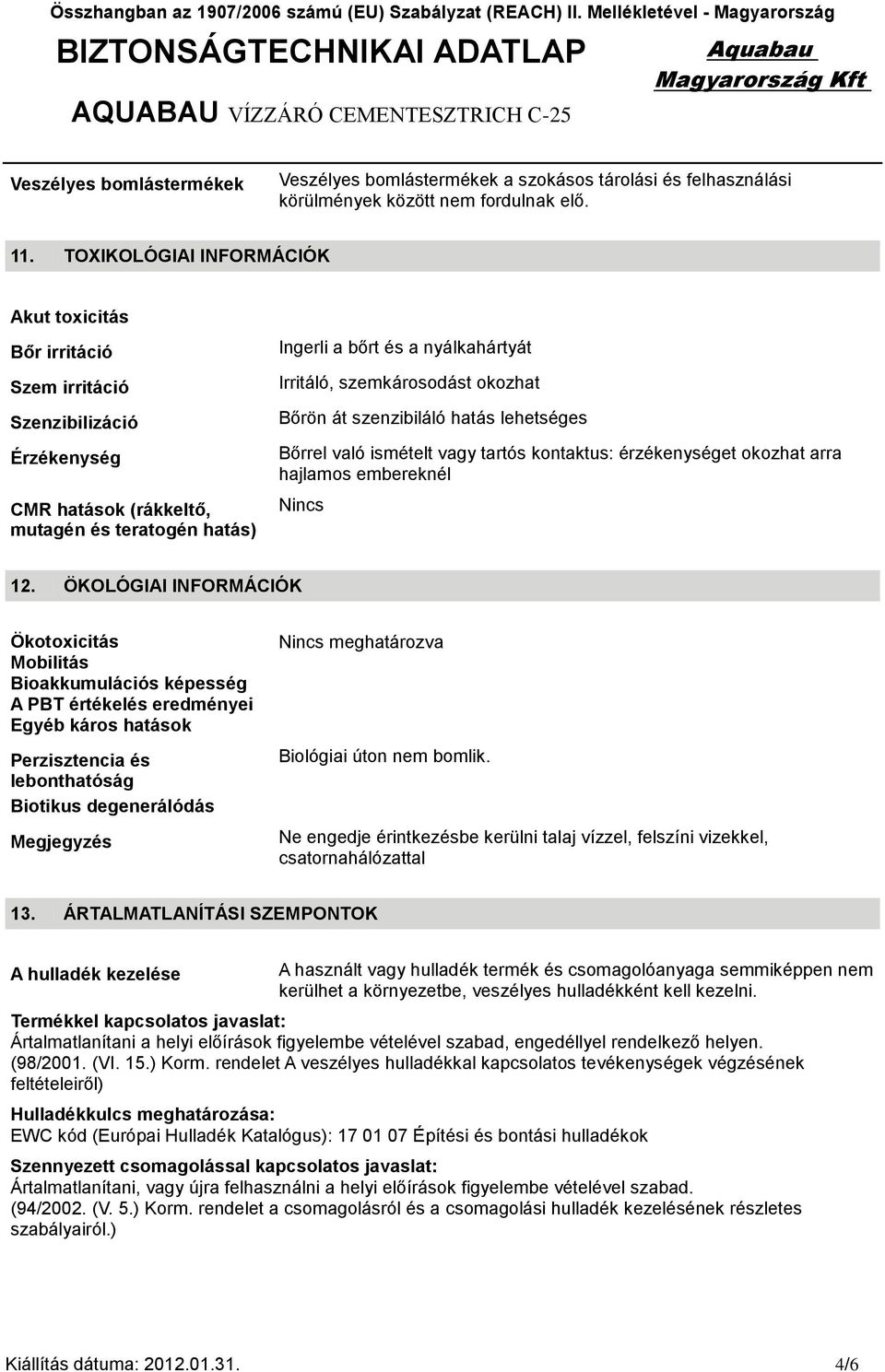 szemkárosodást okozhat Bőrön át szenzibiláló hatás lehetséges Bőrrel való ismételt vagy tartós kontaktus: érzékenységet okozhat arra hajlamos embereknél Nincs 12.