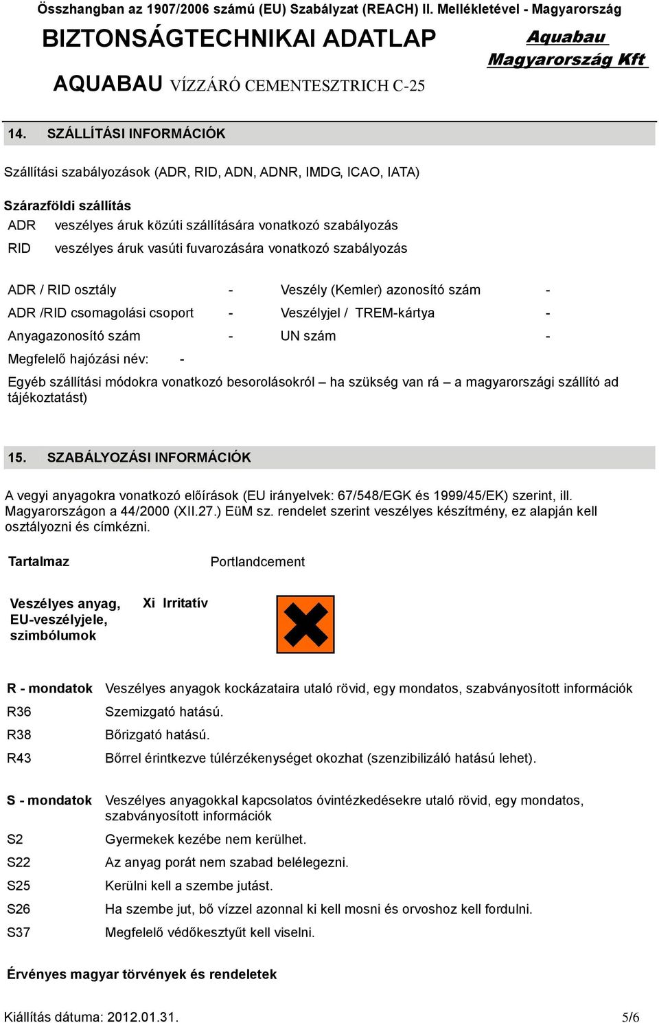 hajózási név: - Egyéb szállítási módokra vonatkozó besorolásokról ha szükség van rá a magyarországi szállító ad tájékoztatást) 15.