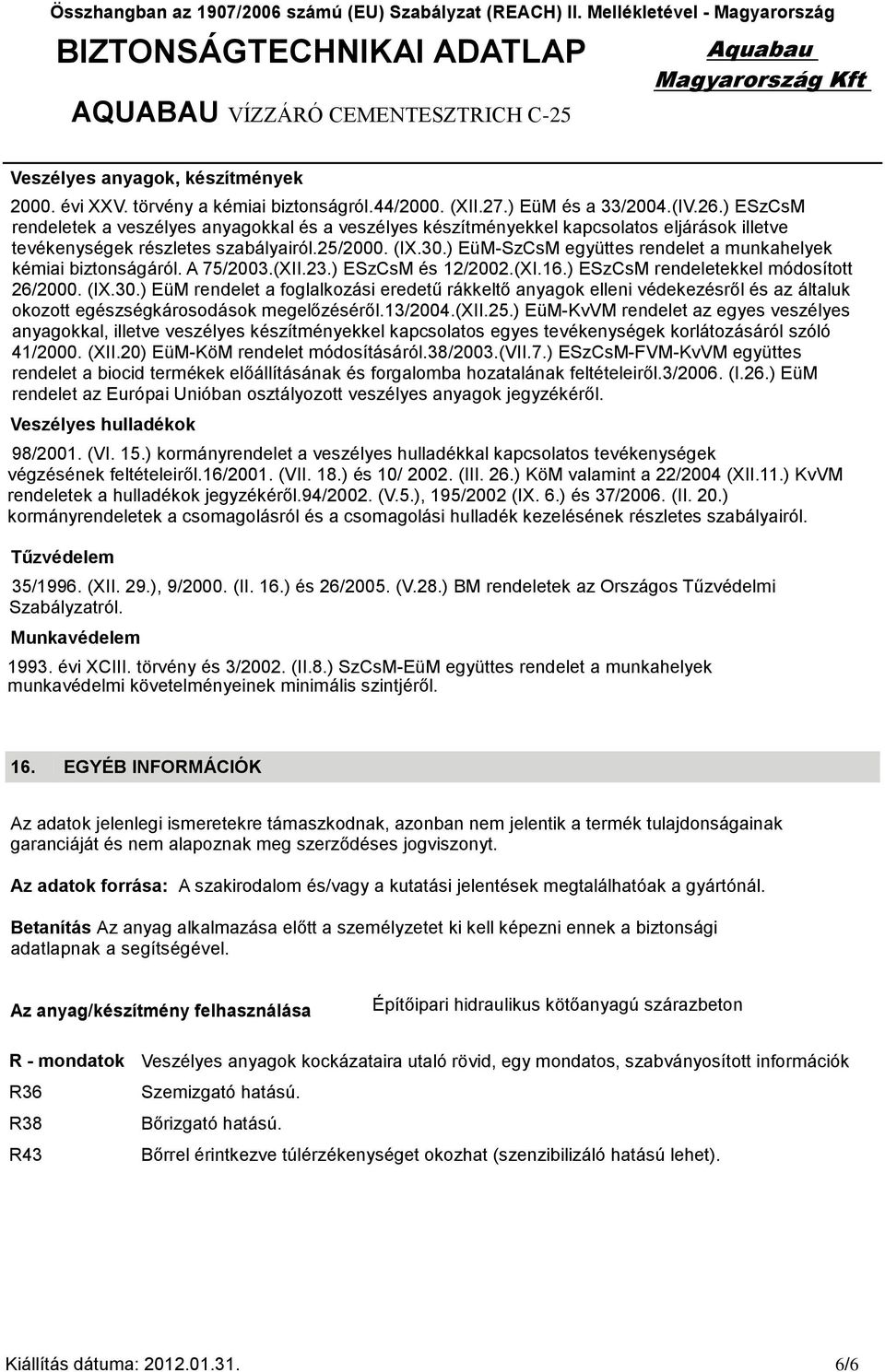 ) EüM-SzCsM együttes rendelet a munkahelyek kémiai biztonságáról. A 75/2003.(XII.23.) ESzCsM és 12/2002.(XI.16.) ESzCsM rendeletekkel módosított 26/2000. (IX.30.