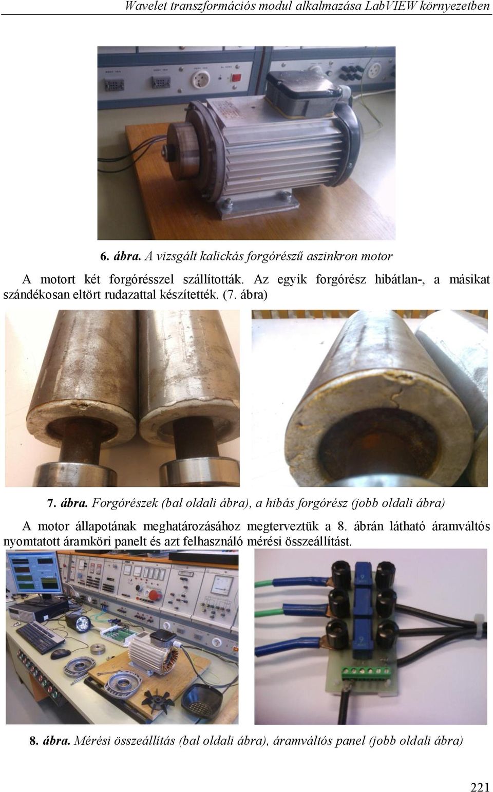Az egyik forgórész hibátlan-, a másikat szándékosan eltört rudazattal készítették. (7. ábra)