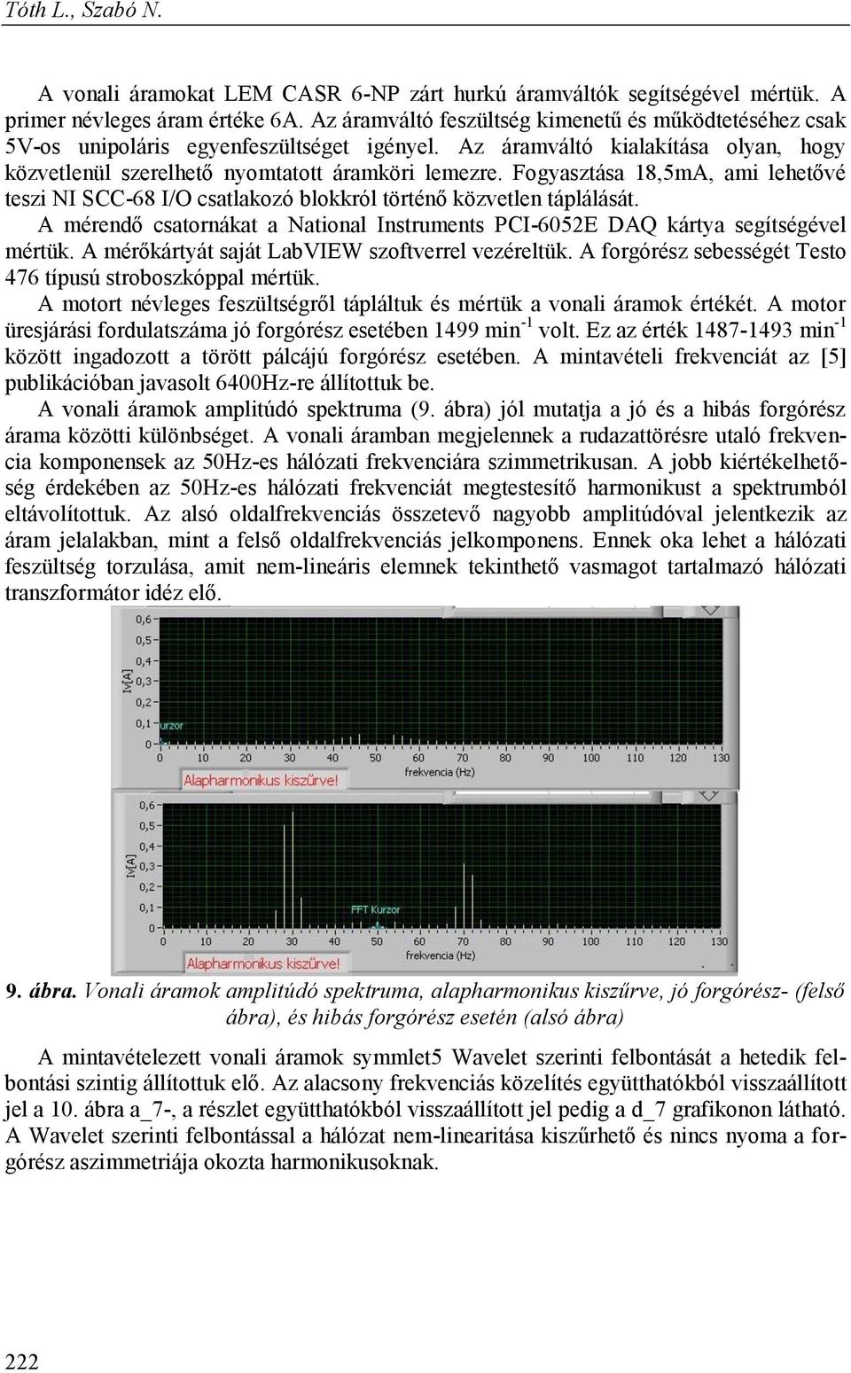 Fogyasztása 18,5mA, ami lehetővé teszi NI SCC-68 I/O csatlakozó blokkról történő közvetlen táplálását. A mérendő csatornákat a National Instruments PCI-6052E DAQ kártya segítségével mértük.