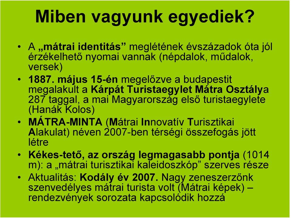 MÁTRA-MINTA (Mátrai Innovatív Turisztikai Alakulat) néven 2007-ben térségi összefogás jött létre Kékes-tető, az ország legmagasabb pontja (1014 m): a