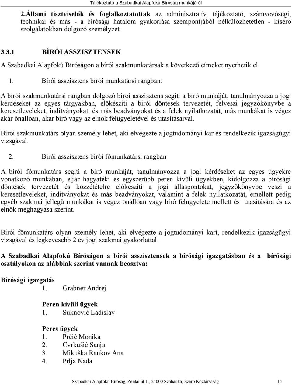 Bírói asszisztens bírói munkatársi rangban: A bírói szakmunkatársi rangban dolgozó bírói asszisztens segíti a bíró munkáját, tanulmányozza a jogi kérdéseket az egyes tárgyakban, előkészíti a bírói