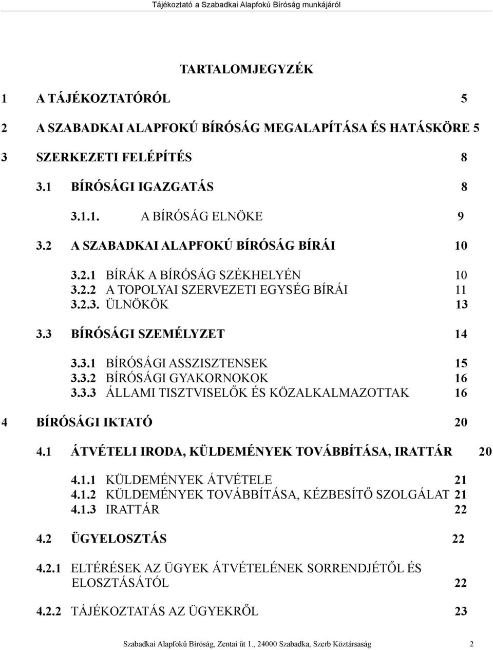3.2 BÍRÓSÁGI GYAKORNOKOK 16 3.3.3 ÁLLAMI TISZTVISELŐK ÉS KÖZALKALMAZOTTAK 16 4 BÍRÓSÁGI IKTATÓ 20 4.1 ÁTVÉTELI IRODA, KÜLDEMÉNYEK TOVÁBBÍTÁSA, IRATTÁR 20 4.1.1 KÜLDEMÉNYEK ÁTVÉTELE 21 4.1.2 KÜLDEMÉNYEK TOVÁBBÍTÁSA, KÉZBESÍTŐ SZOLGÁLAT 21 4.