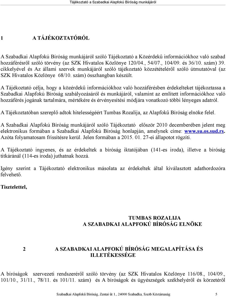 A Tájékoztató célja, hogy a közérdekű információkhoz való hozzáférésben érdekelteket tájékoztassa a Szabadkai Alapfokú Bíróság szabályozásáról és munkájáról, valamint az említett információkhoz való
