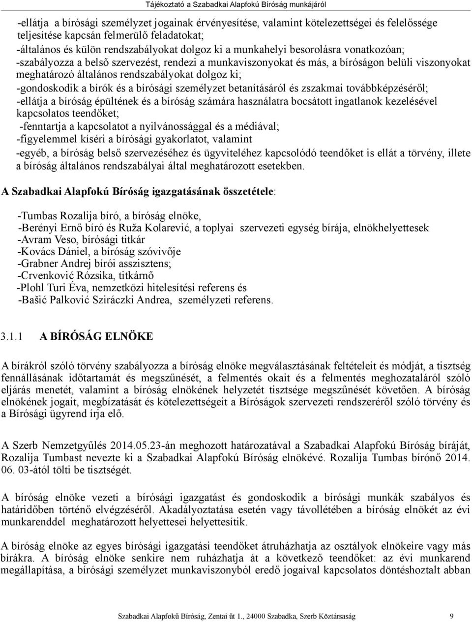 bírósági személyzet betanításáról és zszakmai továbbképzéséről; -ellátja a bíróság épültének és a bíróság számára használatra bocsátott ingatlanok kezelésével kapcsolatos teendőket; -fenntartja a