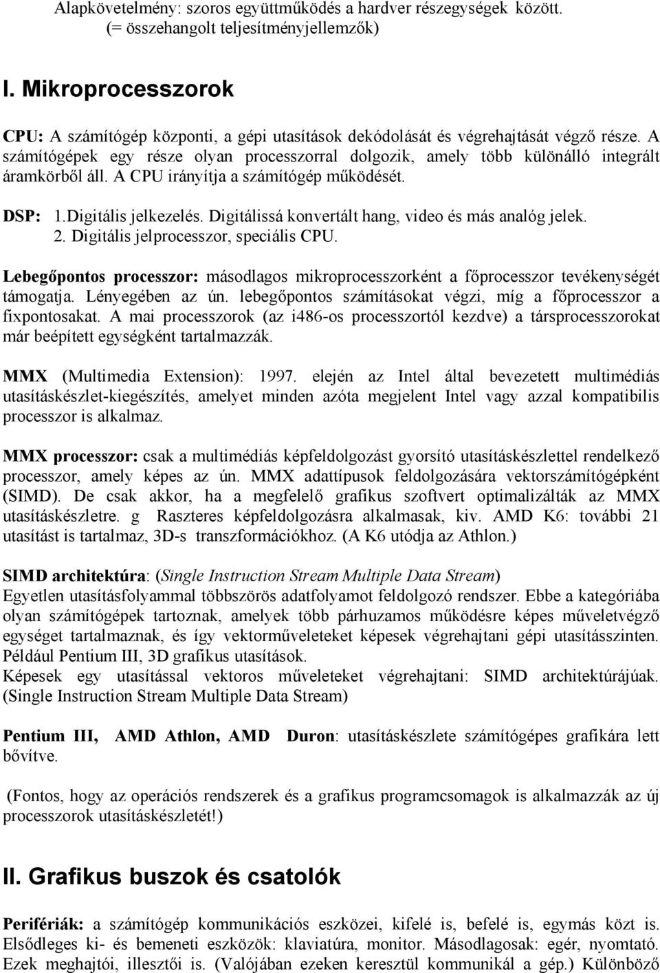 A számítógépek egy része olyan processzorral dolgozik, amely több különálló integrált áramkörből áll. A CPU irányítja a számítógép működését. DSP: 1.Digitális jelkezelés.