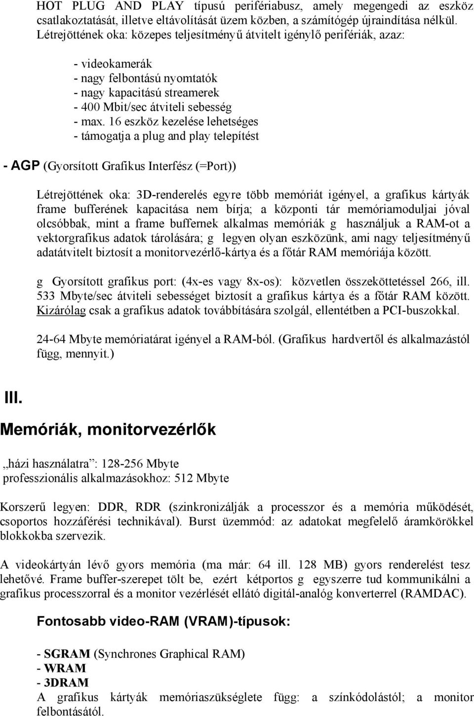 16 eszköz kezelése lehetséges - támogatja a plug and play telepítést - AGP (Gyorsított Grafikus Interfész (=Port)) Létrejöttének oka: 3D-renderelés egyre több memóriát igényel, a grafikus kártyák