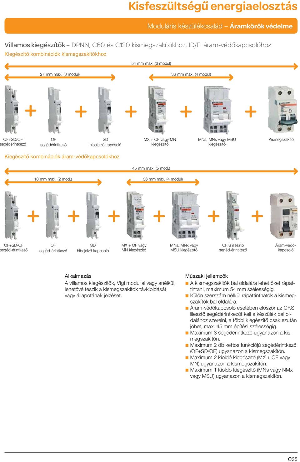 (4 modul) + + + + + OF+SD/OF segédérintkező OF segédérintkező SD hibajelző kapcsoló MX + OF vagy MN kiegészítő MNs, MNx vagy MSU kiegészítő Kismegszakító Kiegészítő kombinációk áram-védőkapcsolókhoz