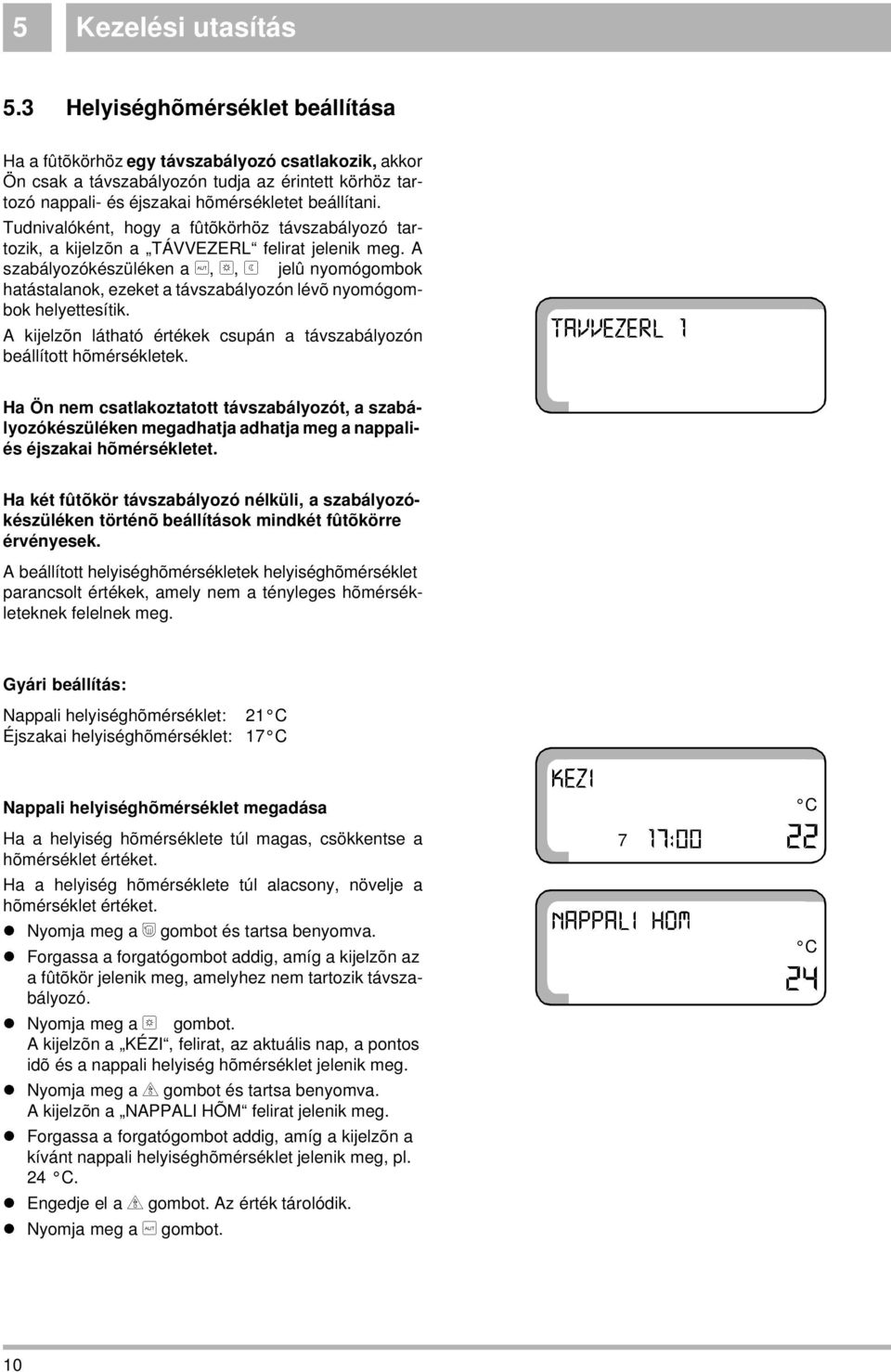 Tudnivalóként, hogy a fûtõkörhöz távszabályozó tartozik, a kijelzõn a TÁVVEZERL felirat jelenik meg.