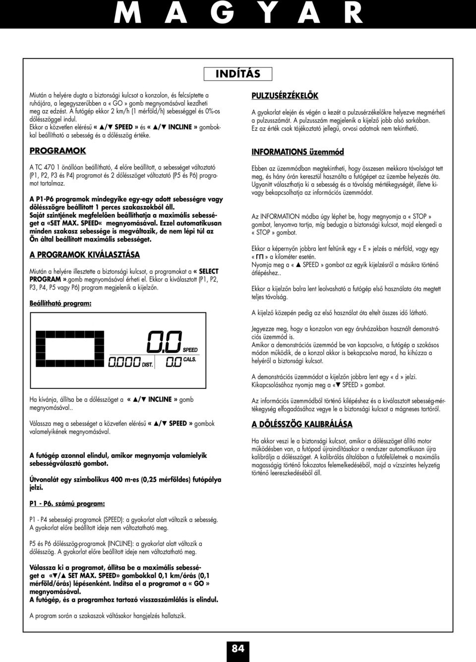 PROGRAMOK A TC 470 1 önállóan beállítható, 4 előre beállított, a sebességet változtató (P1, P2, P3 és P4) programot és 2 dőlésszöget változtató (P5 és P6) programot tartalmaz.