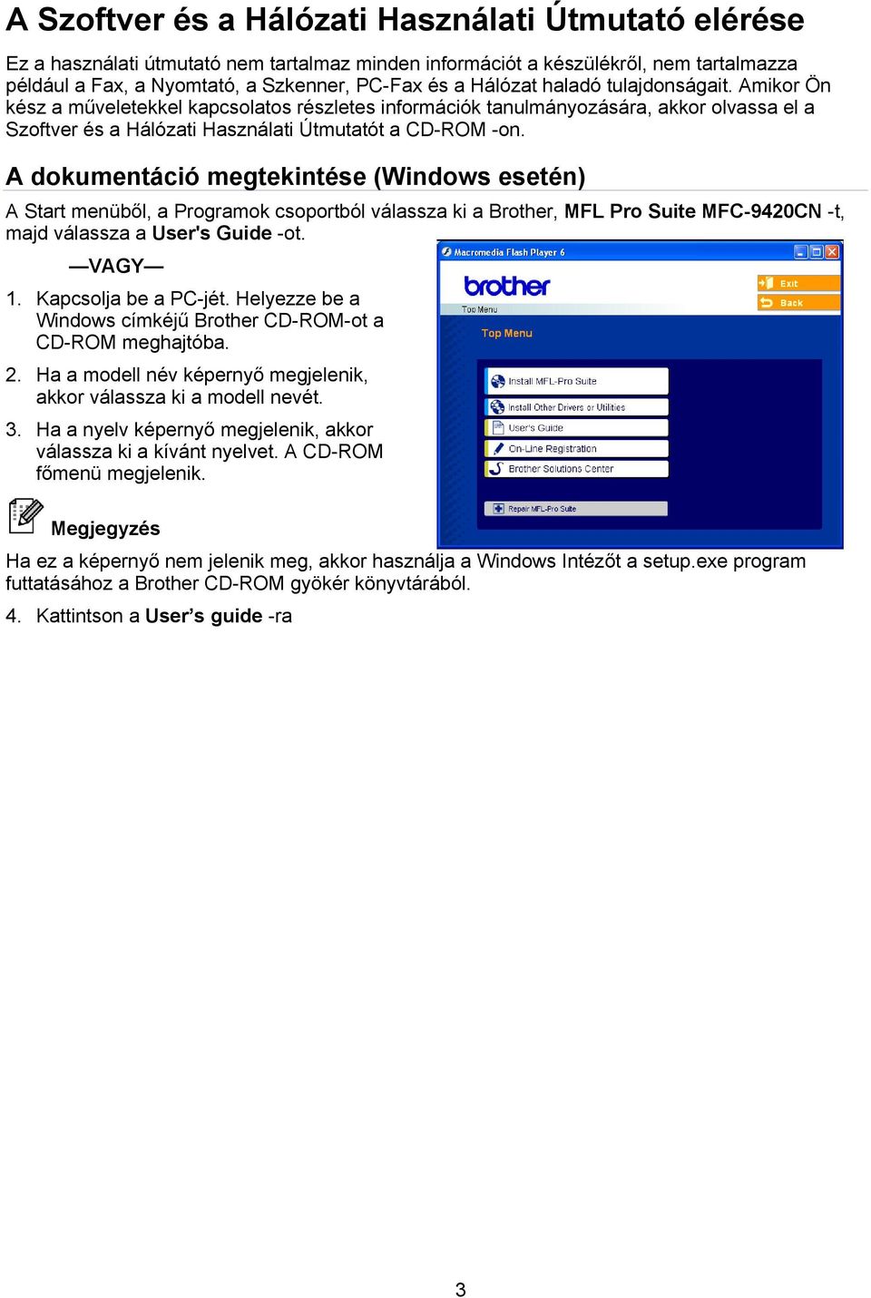 A dokumentáció megtekintése (Windows esetén) A Start menüből, a Programok csoportból válassza ki a Brother, MFL Pro Suite MFC-9420CN -t, majd válassza a User's Guide -ot. VAGY 1.
