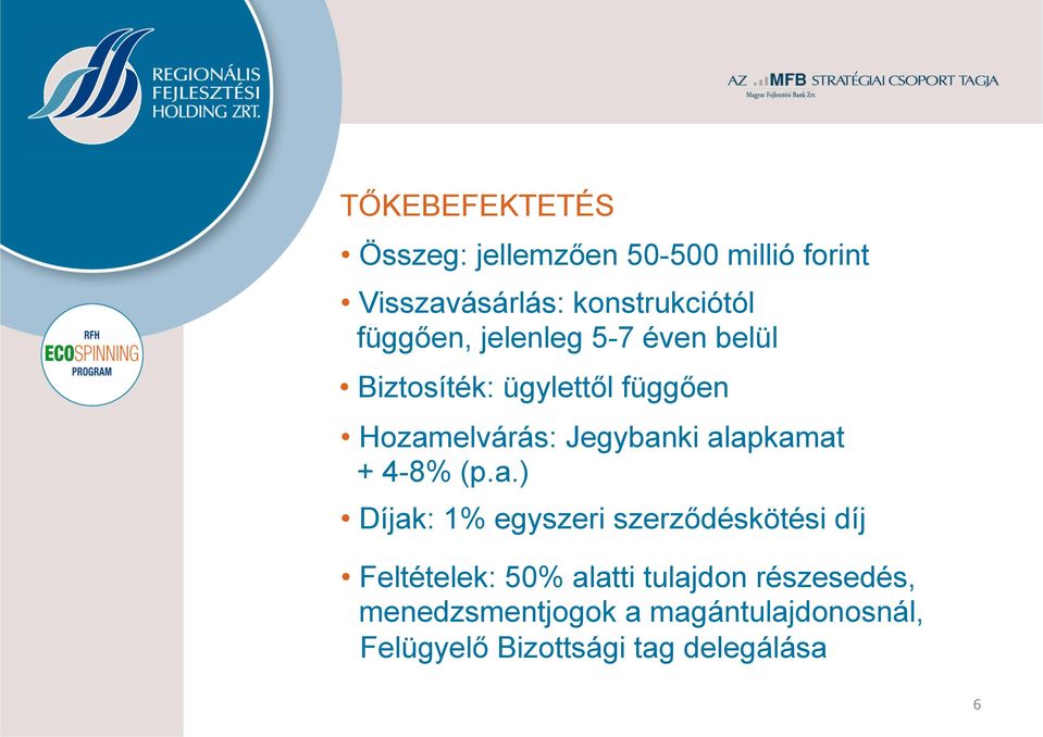 alapkamat + 4-8% (p.a.) Díjak: 1% egyszeri szerződéskötési díj Feltételek: 50% alatti