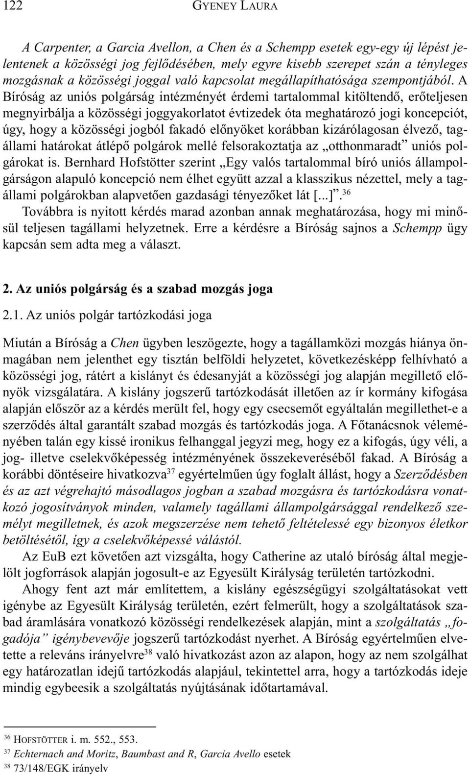 A Bíróság az uniós polgárság intézményét érdemi tartalommal kitöltendõ, erõteljesen megnyirbálja a közösségi joggyakorlatot évtizedek óta meghatározó jogi koncepciót, úgy, hogy a közösségi jogból