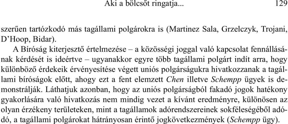 végett uniós polgárságukra hivatkozzanak a tagállami bíróságok elõtt, ahogy ezt a fent elemzett Chen illetve Schempp ügyek is demonstrálják.