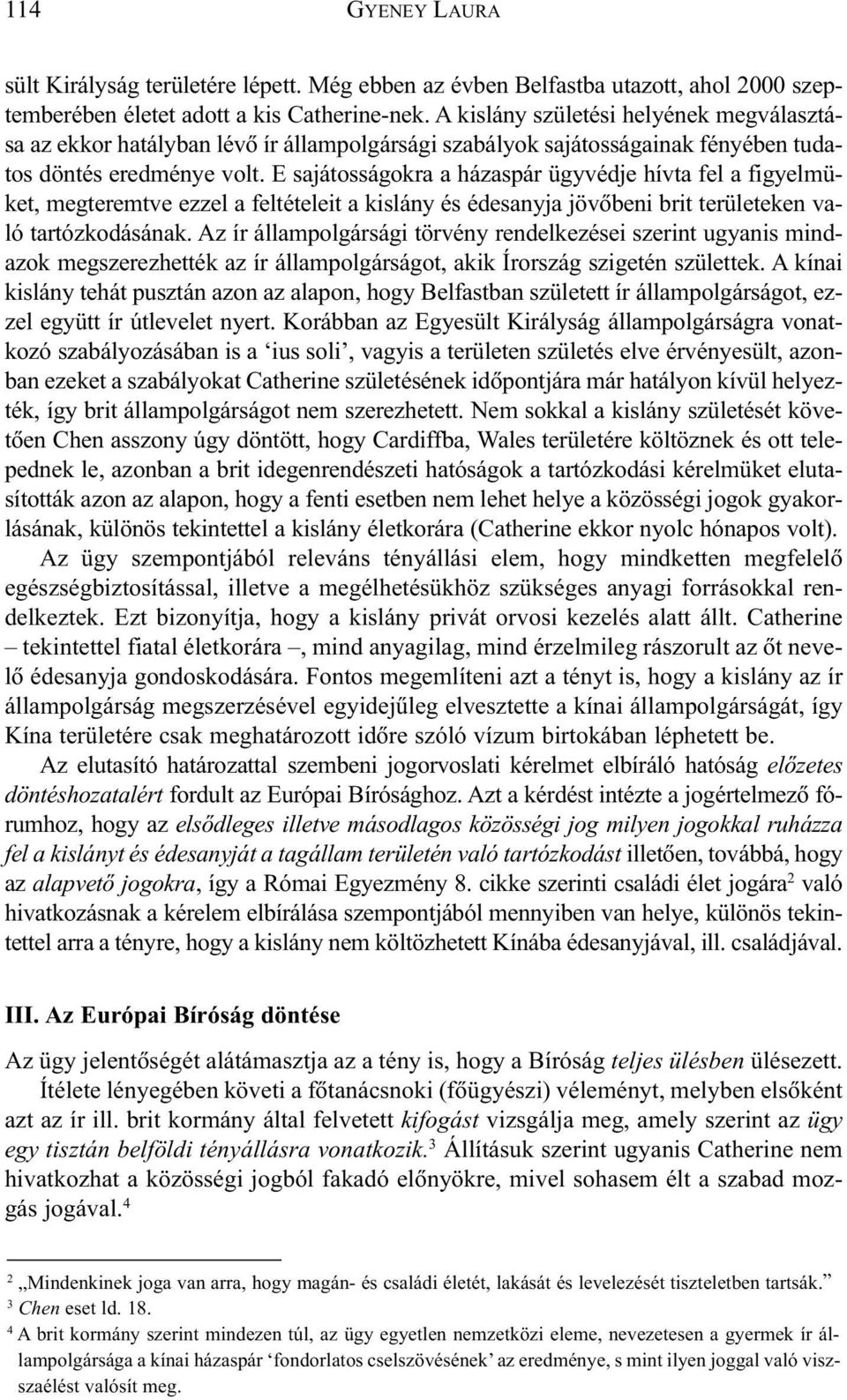 E sajátosságokra a házaspár ügyvédje hívta fel a figyelmüket, megteremtve ezzel a feltételeit a kislány és édesanyja jövõbeni brit területeken való tartózkodásának.