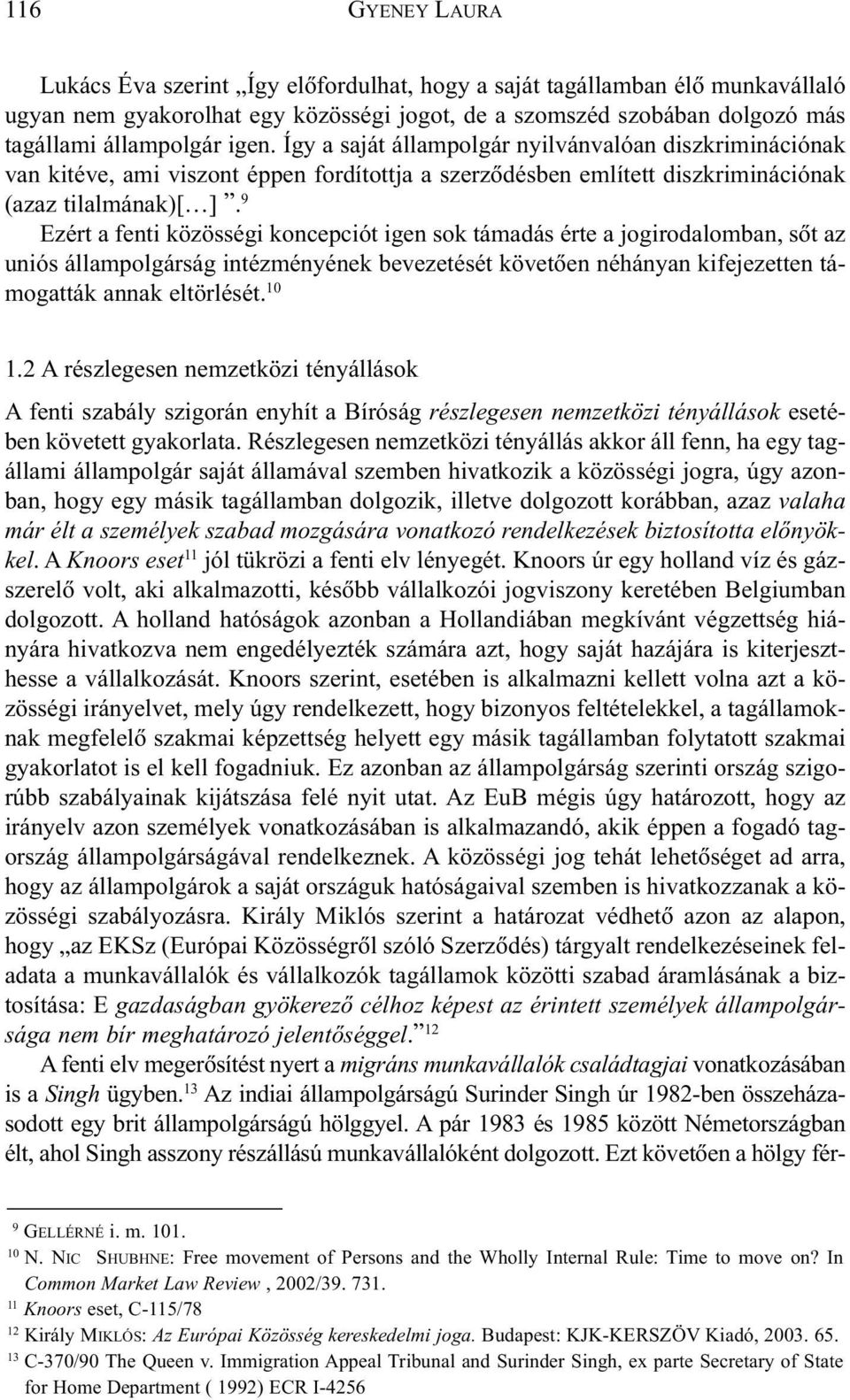 9 Ezért a fenti közösségi koncepciót igen sok támadás érte a jogirodalomban, sõt az uniós állampolgárság intézményének bevezetését követõen néhányan kifejezetten támogatták annak eltörlését. 10 1.