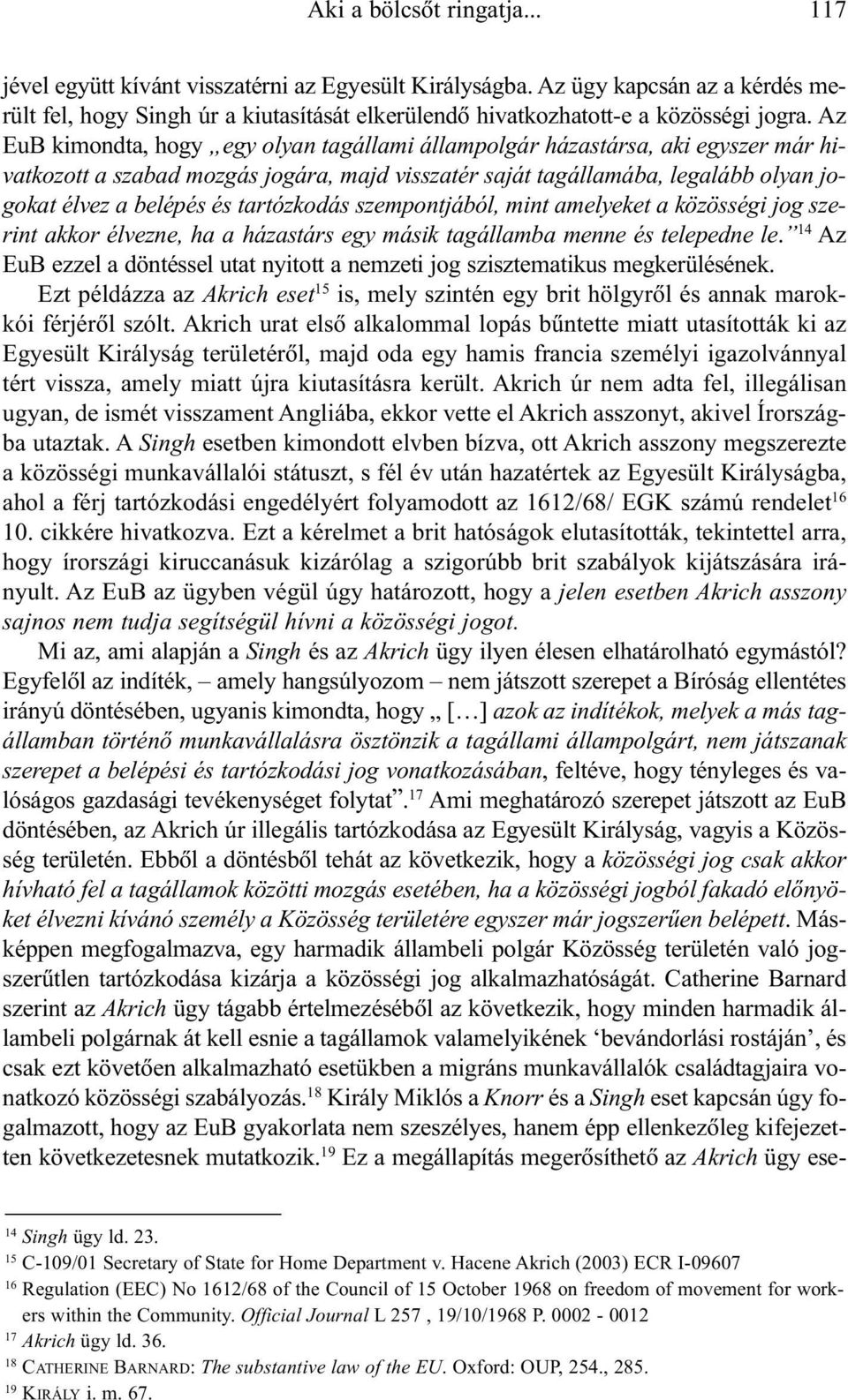 Az EuB kimondta, hogy egy olyan tagállami állampolgár házastársa, aki egyszer már hivatkozott a szabad mozgás jogára, majd visszatér saját tagállamába, legalább olyan jogokat élvez a belépés és