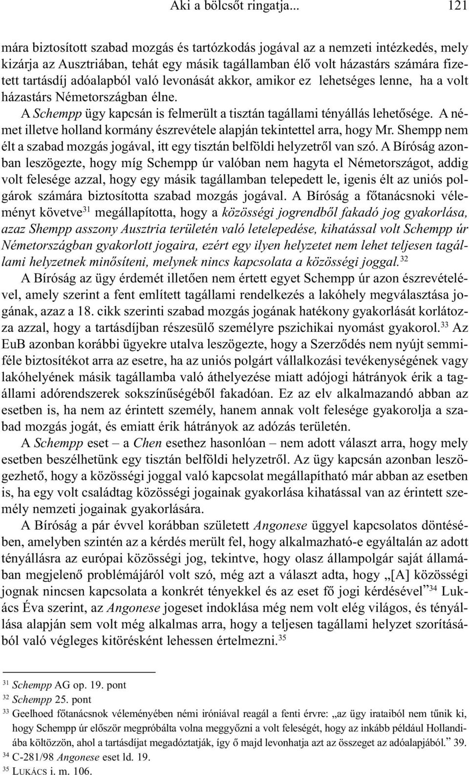 való levonását akkor, amikor ez lehetséges lenne, ha a volt házastárs Németországban élne. A Schempp ügy kapcsán is felmerült a tisztán tagállami tényállás lehetõsége.