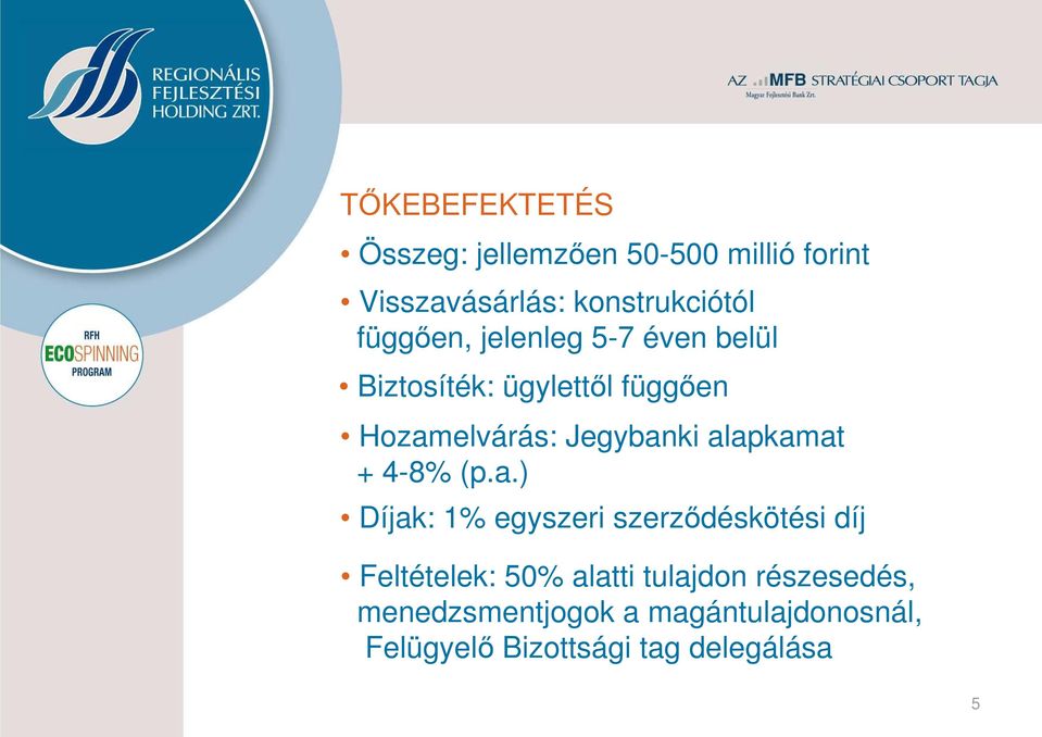 alapkamat + 4-8% (p.a.) Díjak: 1% egyszeri szerződéskötési díj Feltételek: 50% alatti