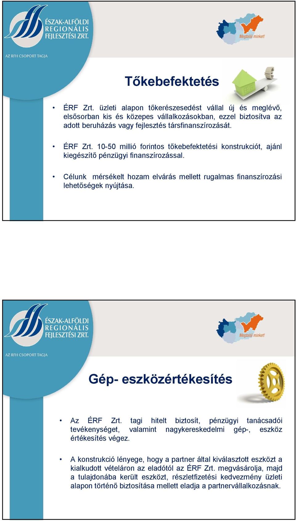 Gép- eszközértékesítés Az ÉRF Zrt. tagi hitelt biztosít, pénzügyi tanácsadói tevékenységet, valamint nagykereskedelmi gép-, eszköz értékesítés végez.