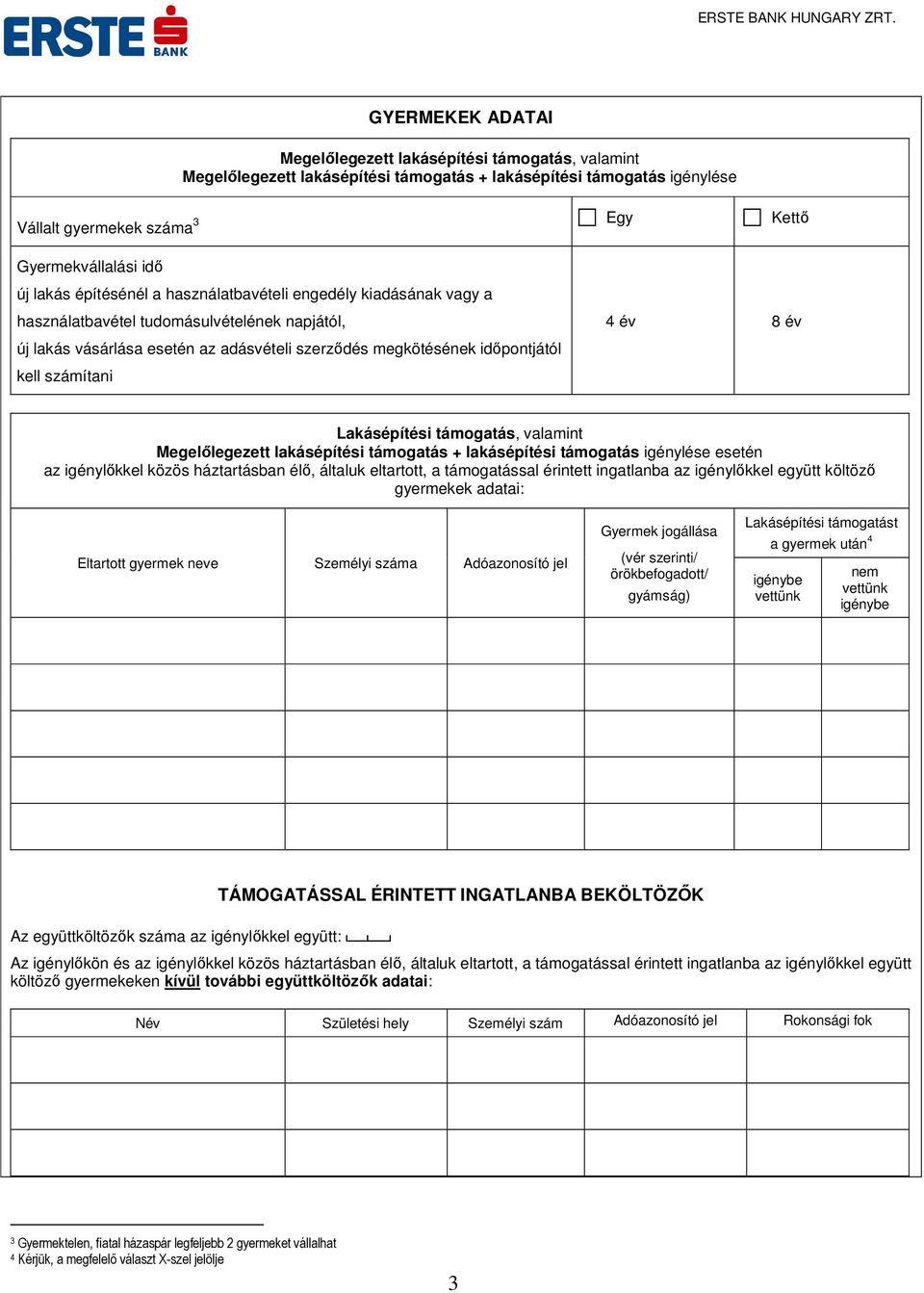 számítani 4 év 8 év Lakásépítési támogatás, valamint Megelőlegezett lakásépítési támogatás + lakásépítési támogatás igénylése esetén az igénylőkkel közös háztartásban élő, általuk eltartott, a