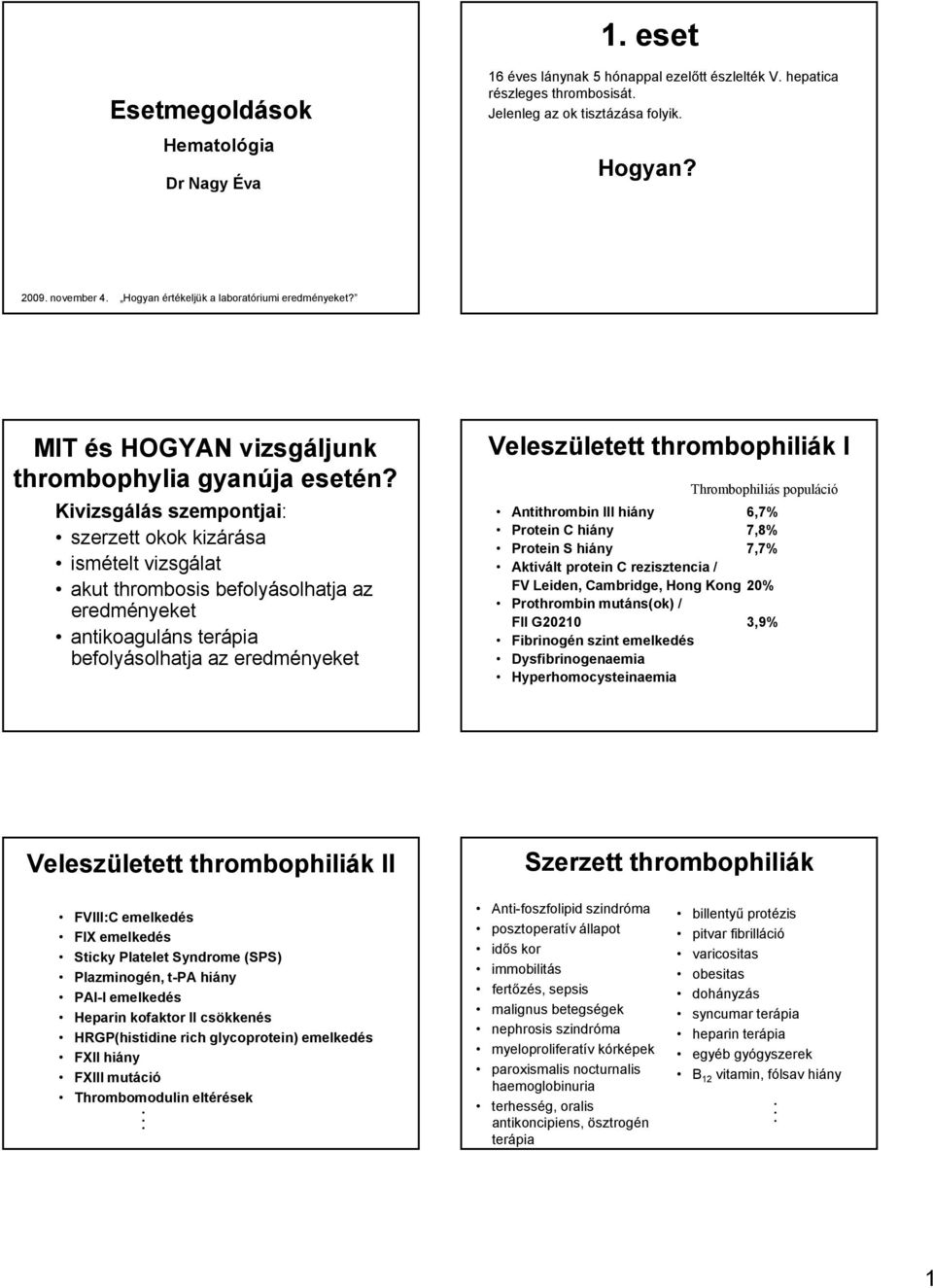 Kivizsgálás szempontjai: szerzett okok kizárása ismételt vizsgálat akut thrombosis befolyásolhatja az eredményeket antikoaguláns terápia befolyásolhatja az eredményeket Veleszületett thrombophiliák I