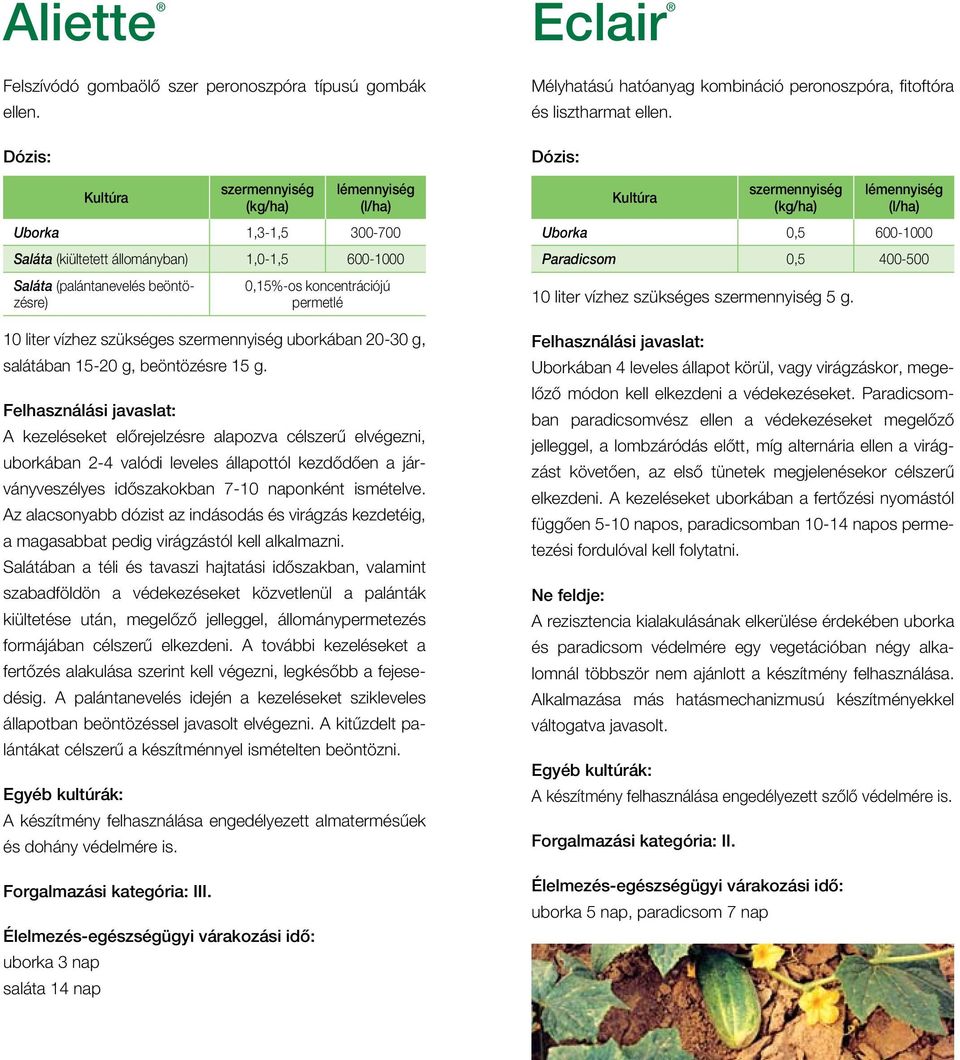 Az alacsonyabb dózist az indásodás és virágzás kezdetéig, a magasabbat pedig virágzástól kell alkalmazni.