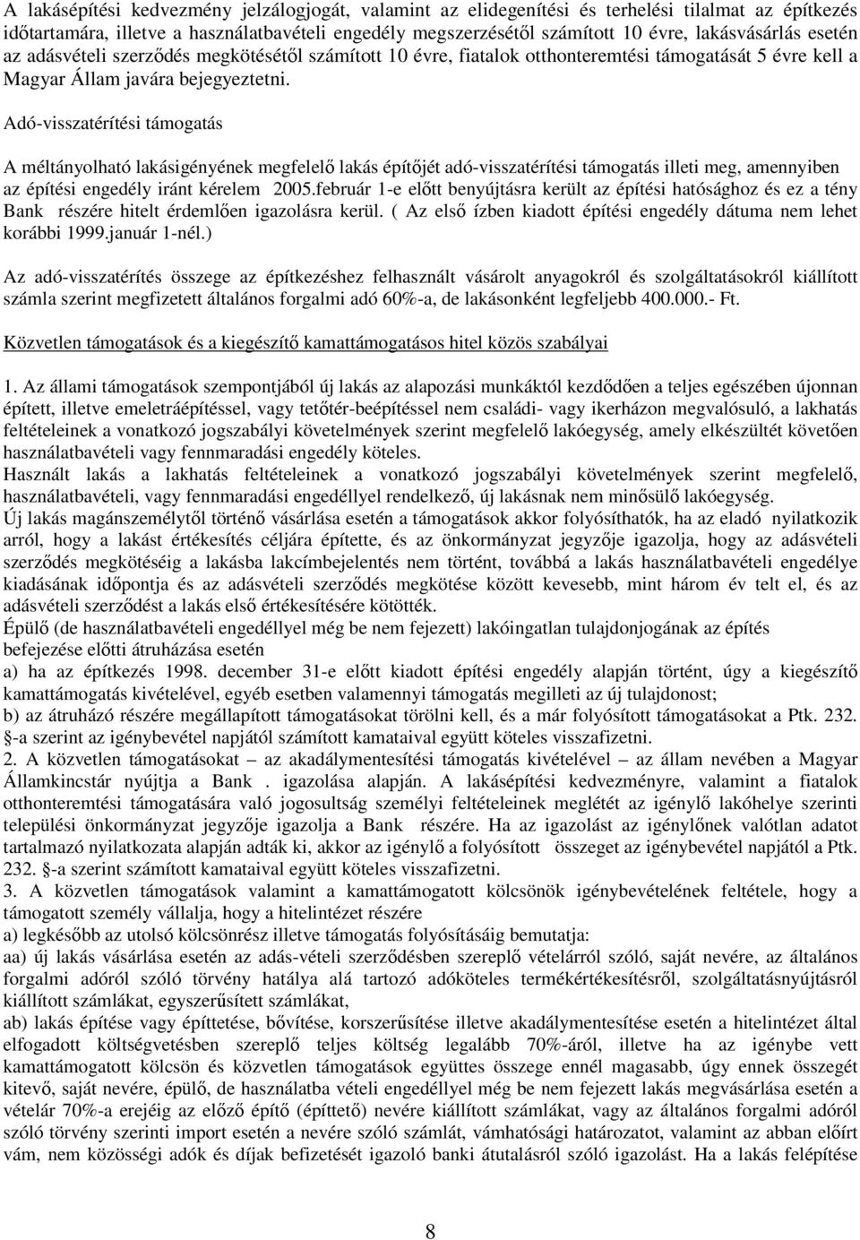 Adó-visszatérítési támogatás A méltányolható lakásigényének megfelelı lakás építıjét adó-visszatérítési támogatás illeti meg, amennyiben az építési engedély iránt kérelem 2005.