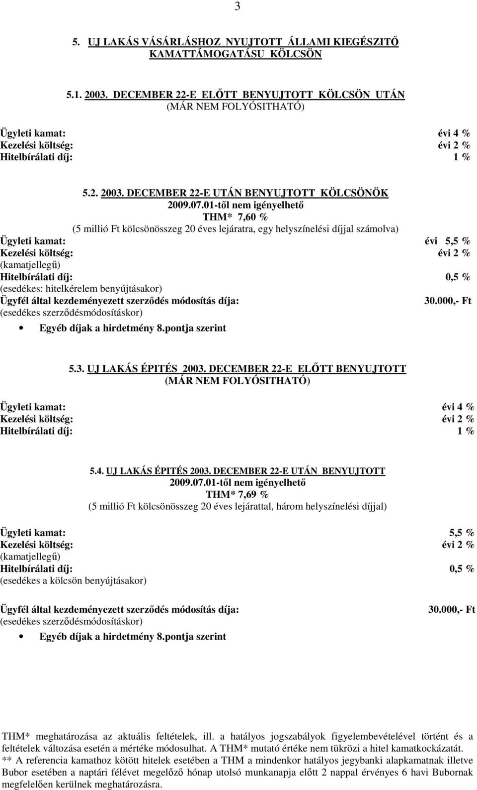 5.3. UJ LAKÁS ÉPITÉS 2003. DECEMBER 22-E ELŐTT BENYUJTOTT (MÁR NEM FOLYÓSITHATÓ) évi 4 % 1 % 5.4. UJ LAKÁS ÉPITÉS 2003. DECEMBER 22-E UTÁN BENYUJTOTT 2009.07.