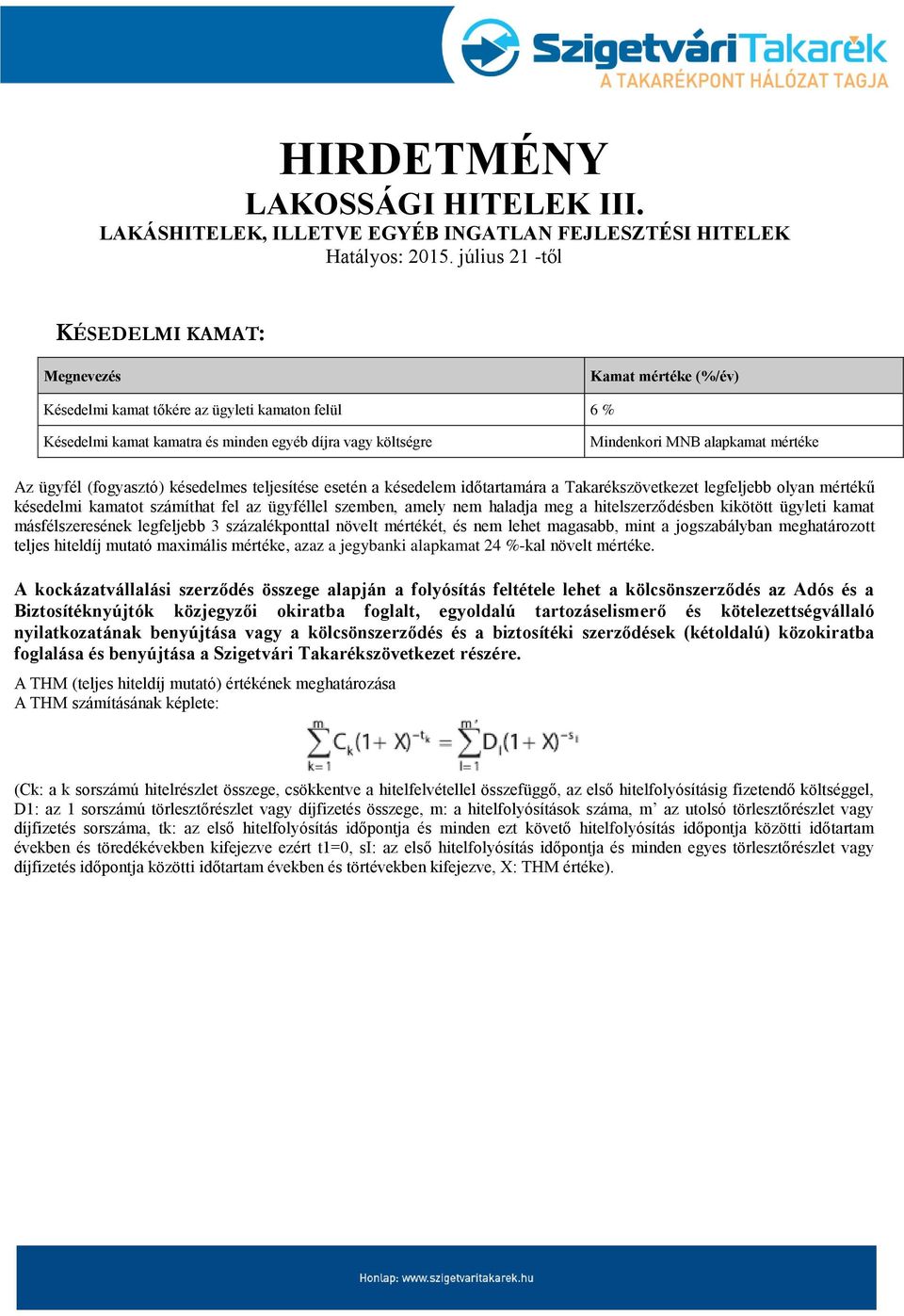 hitelszerződésben kikötött ügyleti kamat másfélszeresének legfeljebb 3 százalékponttal növelt mértékét, és nem lehet magasabb, mint a jogszabályban meghatározott teljes hiteldíj mutató maximális