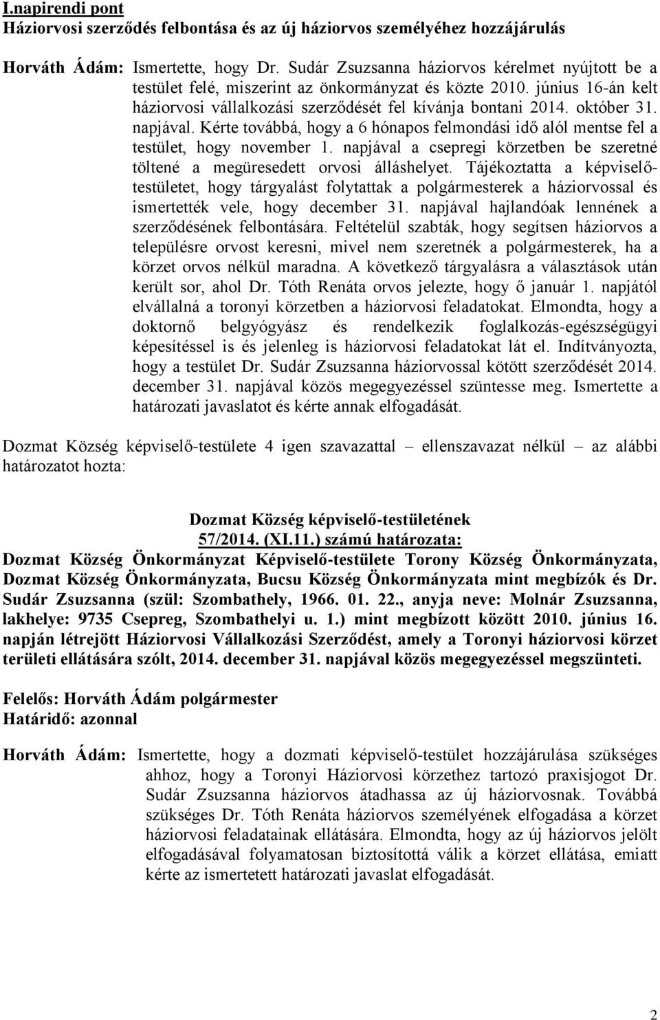 napjával. Kérte továbbá, hogy a 6 hónapos felmondási idő alól mentse fel a testület, hogy november 1. napjával a csepregi körzetben be szeretné töltené a megüresedett orvosi álláshelyet.