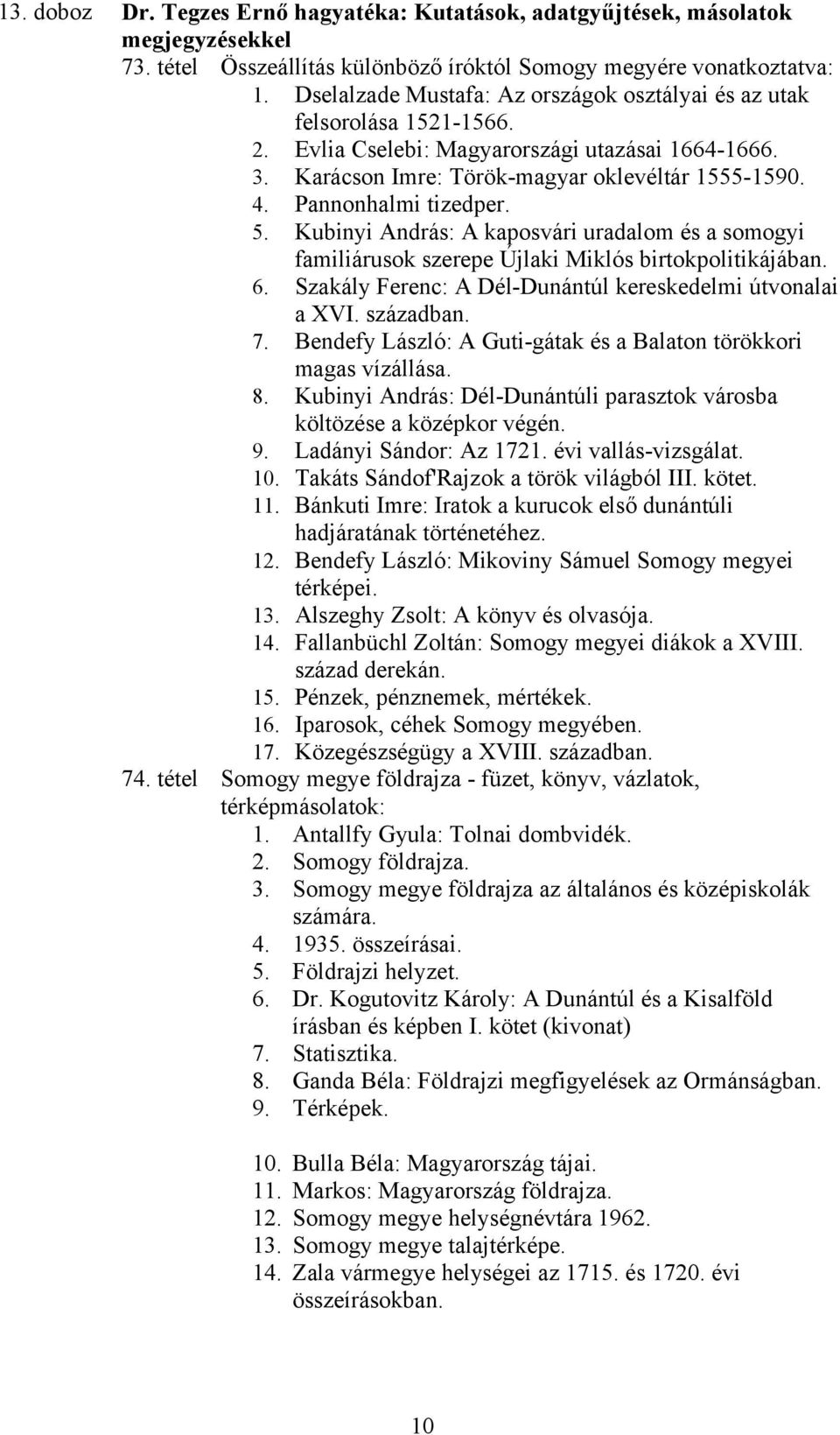 Pannonhalmi tizedper. 5. Kubinyi András: A kaposvári uradalom és a somogyi familiárusok szerepe Újlaki Miklós birtokpolitikájában. 6. Szakály Ferenc: A Dél-Dunántúl kereskedelmi útvonalai a XVI.