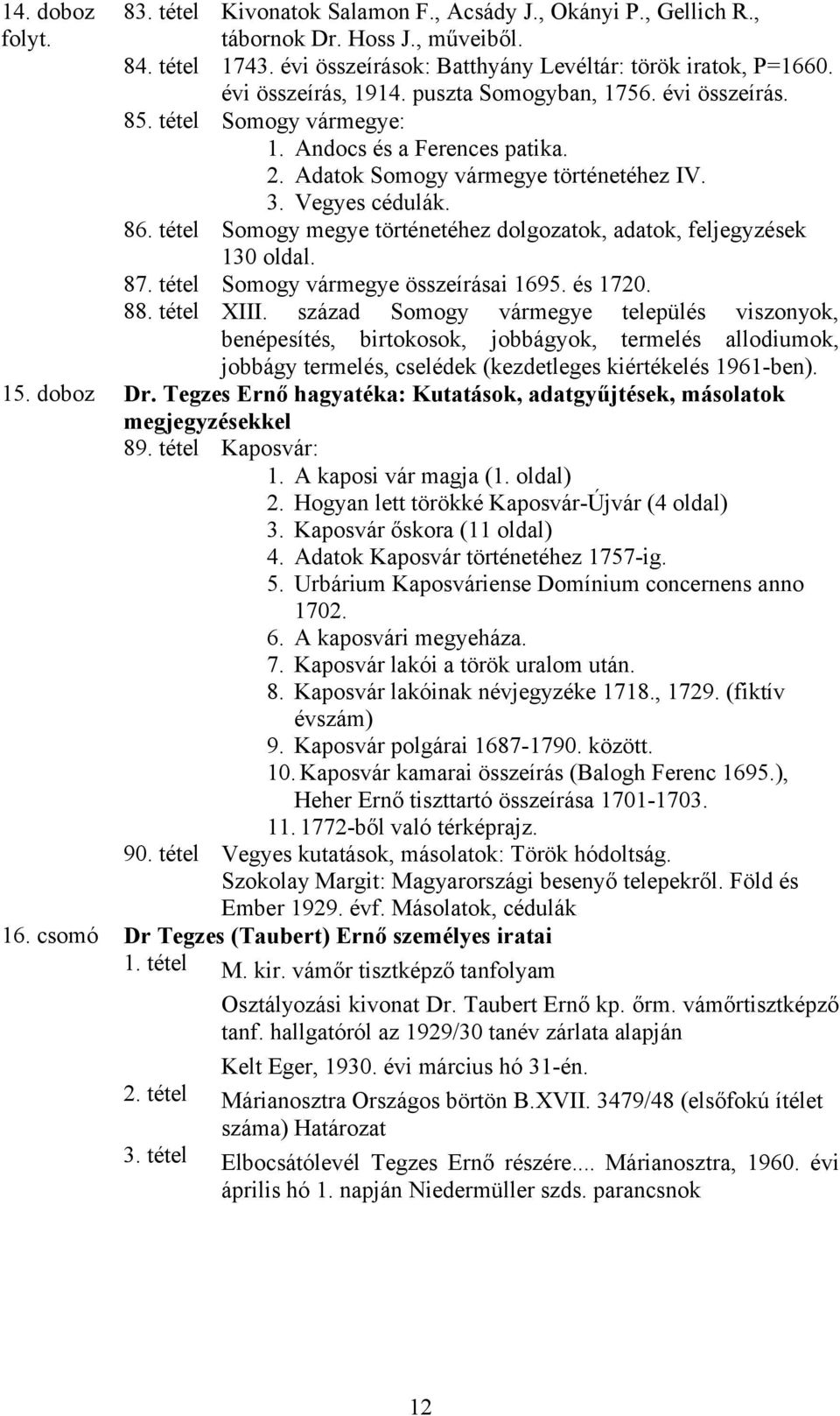 tétel Somogy megye történetéhez dolgozatok, adatok, feljegyzések 130 oldal. 87. tétel Somogy vármegye összeírásai 1695. és 1720. 88. tétel XIII.