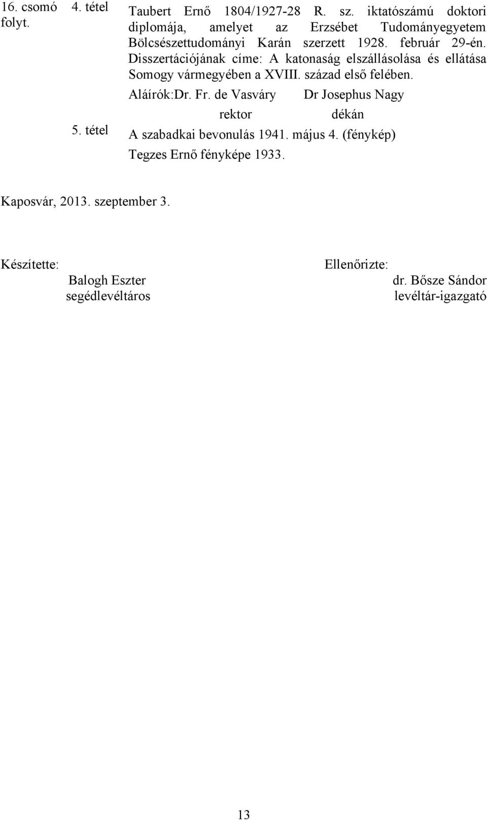 Disszertációjának címe: A katonaság elszállásolása és ellátása Somogy vármegyében a XVIII. század első felében. Aláírók:Dr. Fr.