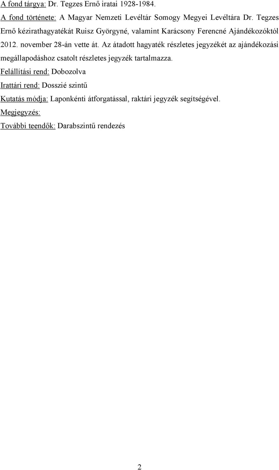 Az átadott hagyaték részletes jegyzékét az ajándékozási megállapodáshoz csatolt részletes jegyzék tartalmazza.